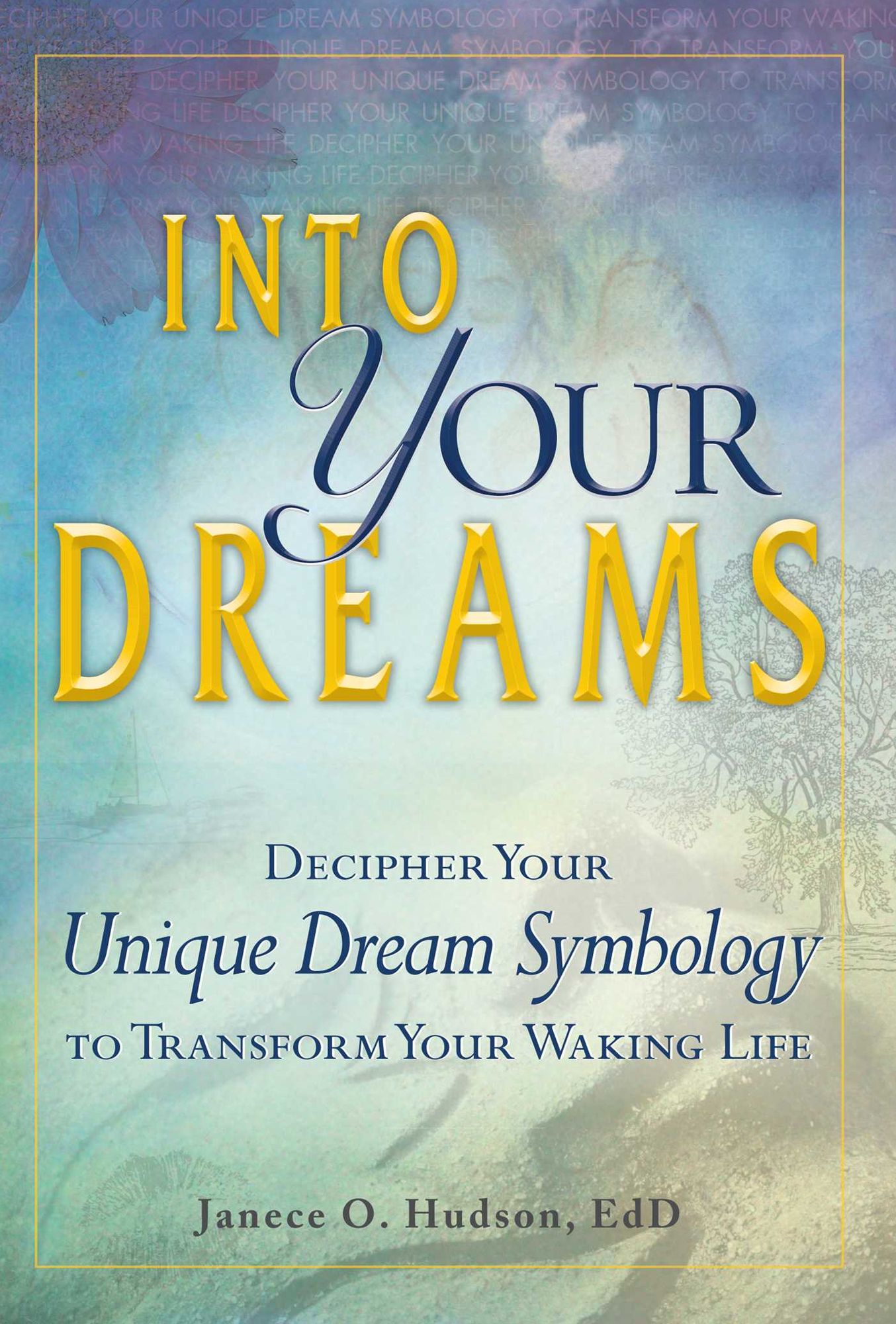 Into Your Dreams: Decipher your unique dream symbology to transform your waking life