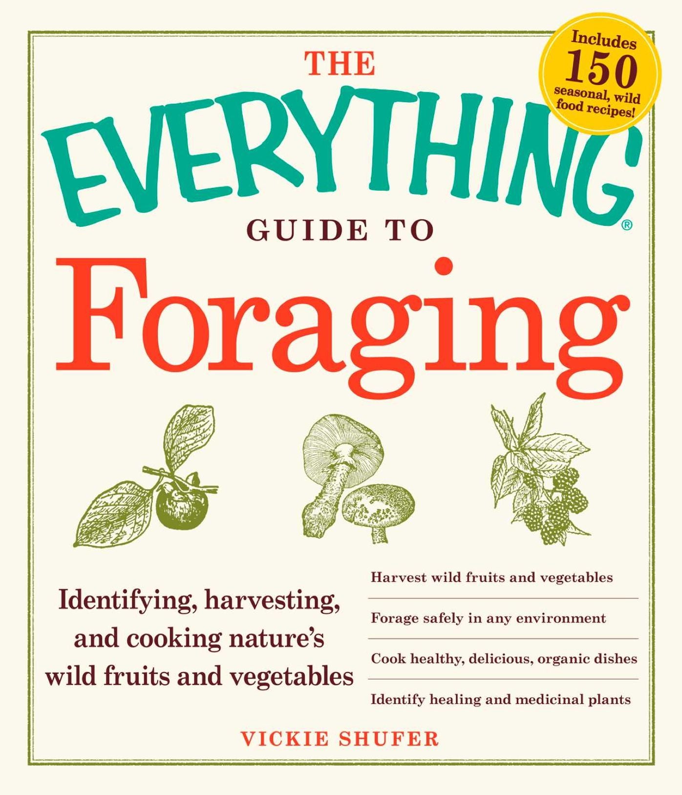 The Everything Guide to Foraging: Identifying, Harvesting, and Cooking Nature's Wild Fruits and Vegetables