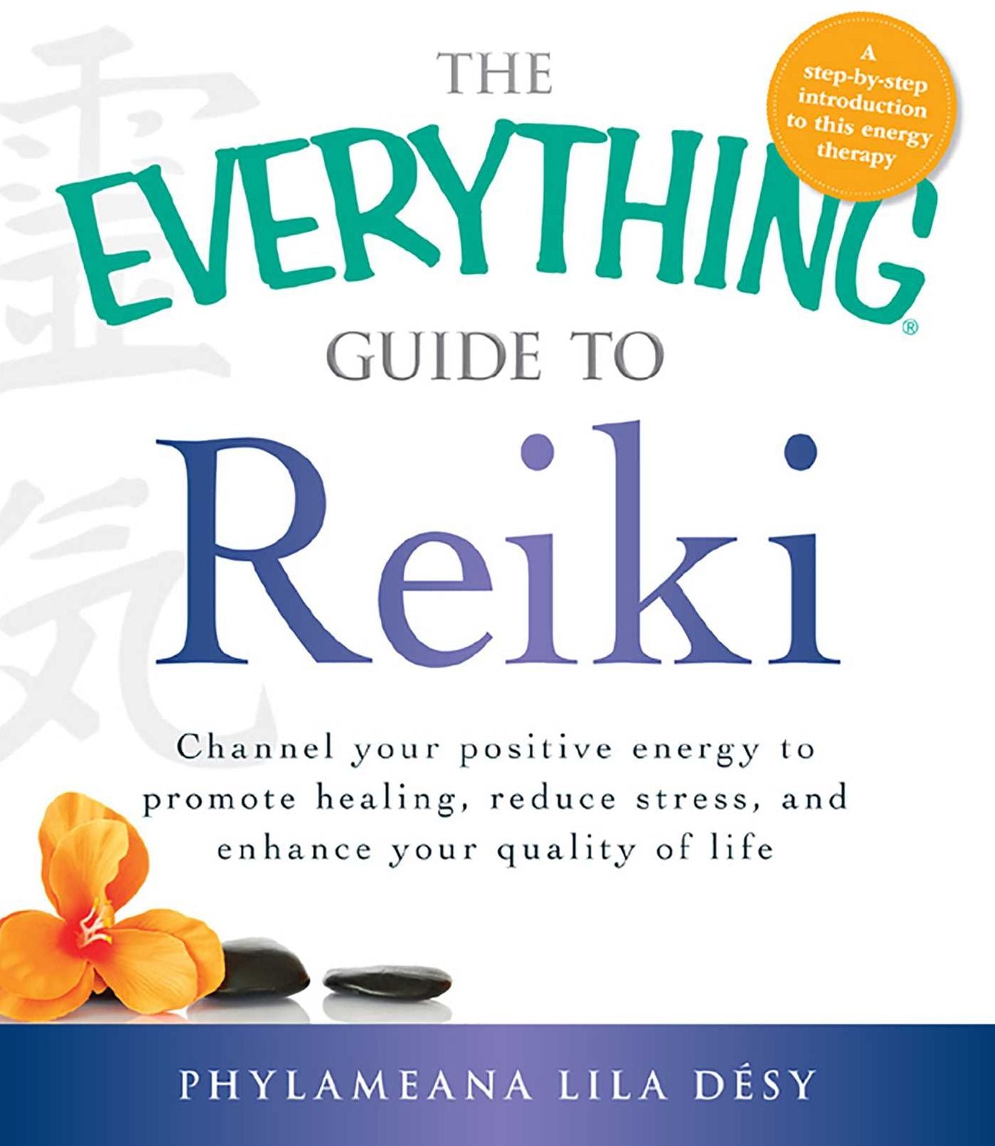 The Everything Guide to Reiki: Channel your positive energy to promote healing, reduce stress, and enhance your quality of life