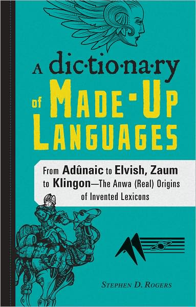 The Dictionary of Made-Up Languages: From Elvish to Klingon, The Anwa, Reella, Ealray, Yeht (Real) Origins of Invented Lexicons (PagePerfect NOOK Book)