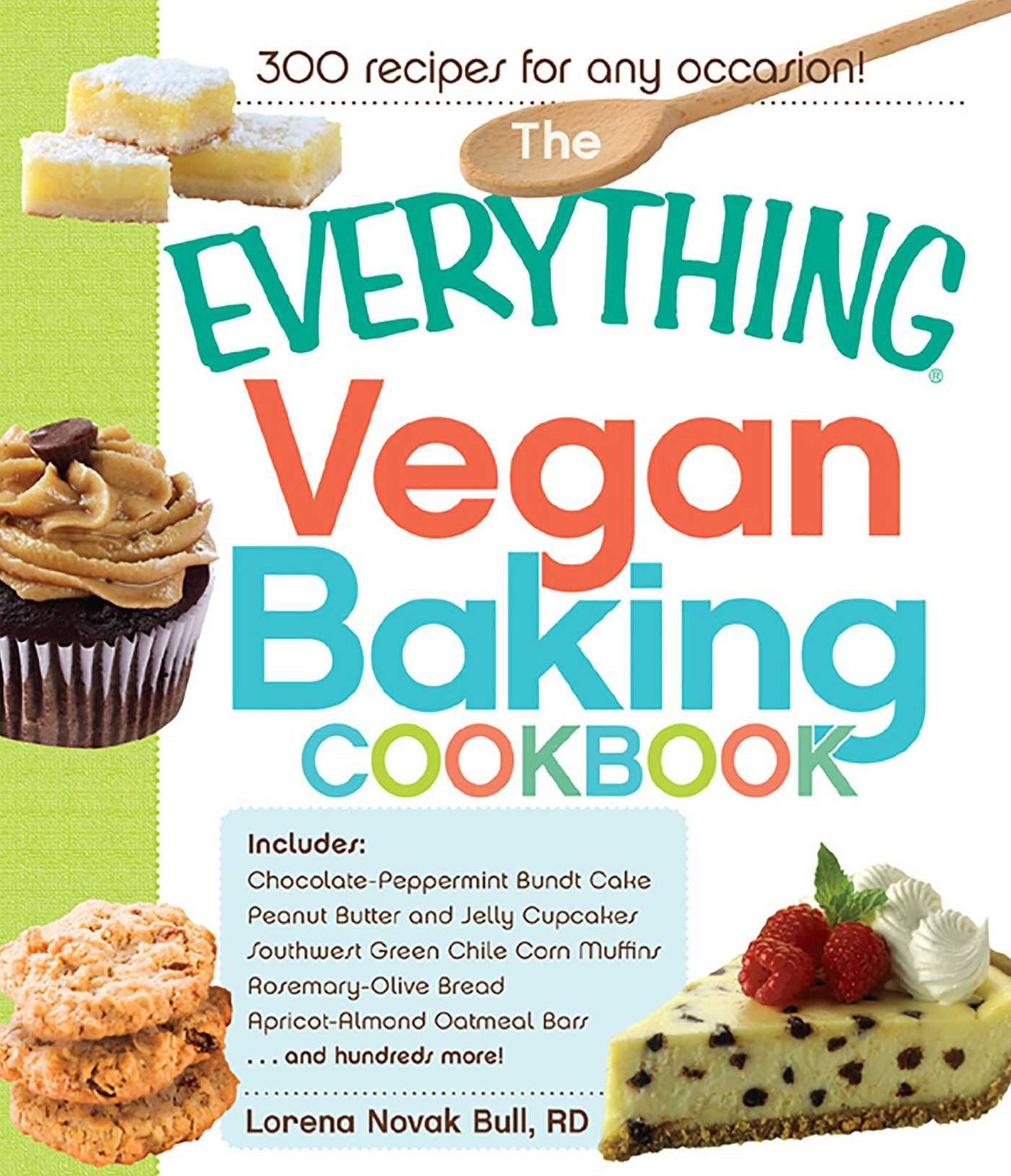 The Everything Vegan Baking Cookbook: Includes Chocolate-Peppermint Bundt Cake, Peanut Butter and Jelly Cupcakes, Southwest Green Chile Corn Muffins, Rosemary-Olive Bread, Apricot-Almond Oatmeal Bars, and hundreds more!