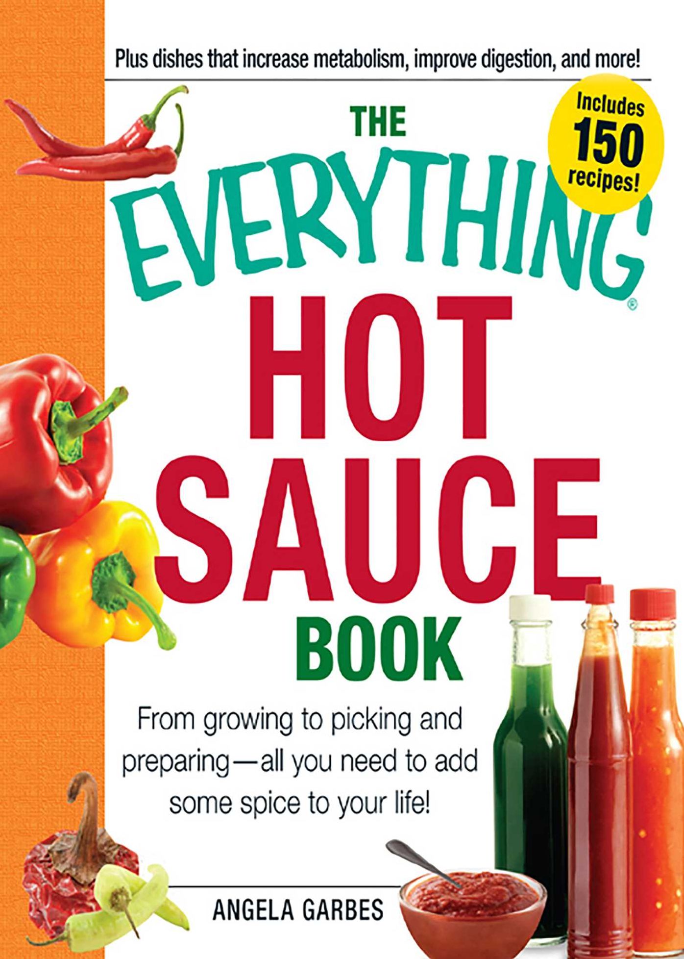 The Everything Hot Sauce Book: From growing to picking and preparing - all you ned to add some spice to your life!