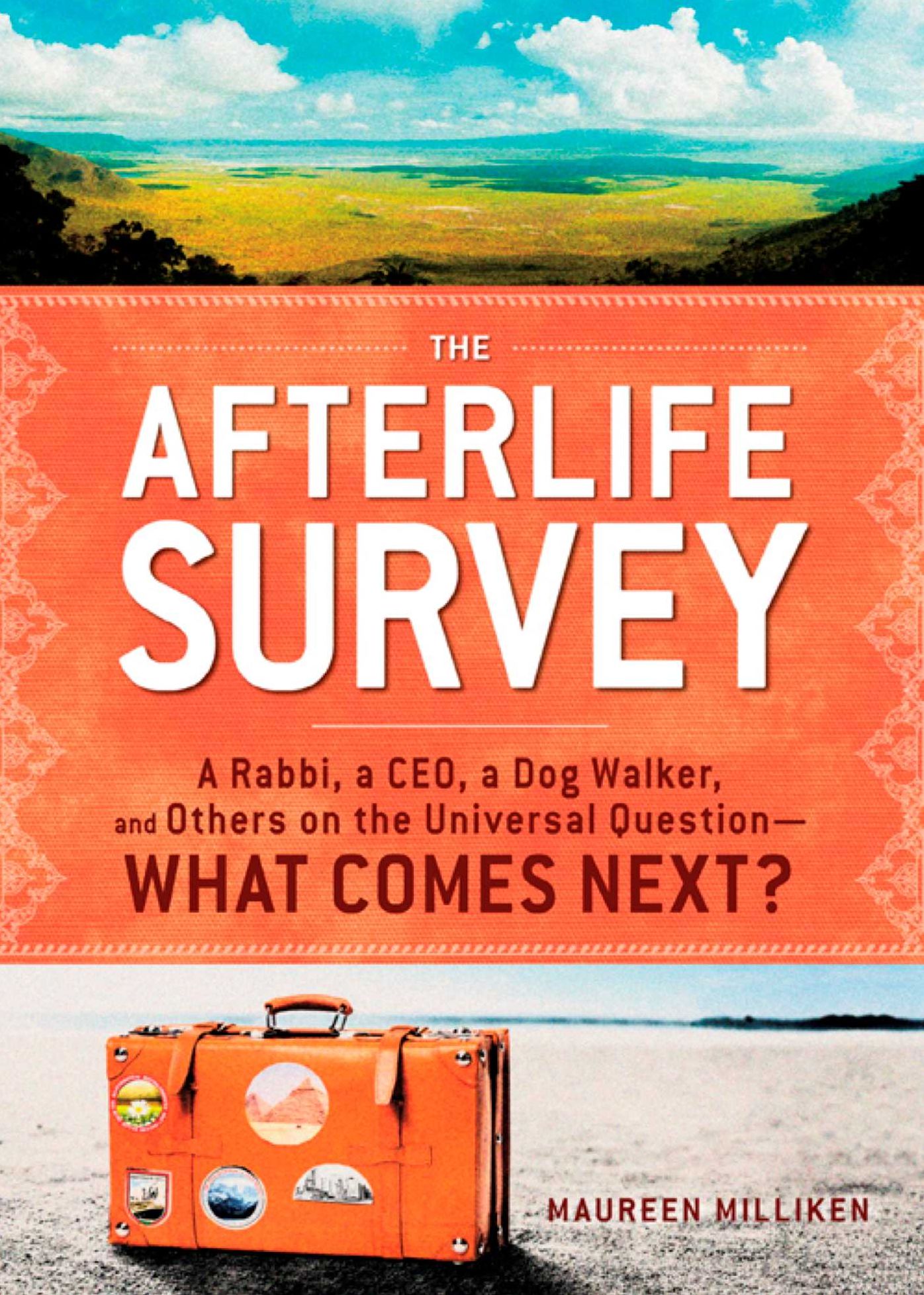 The Afterlife Survey: A Rabbi, a CEO, a Dog Walker, and Others on the Universal Question - What Comes Next?
