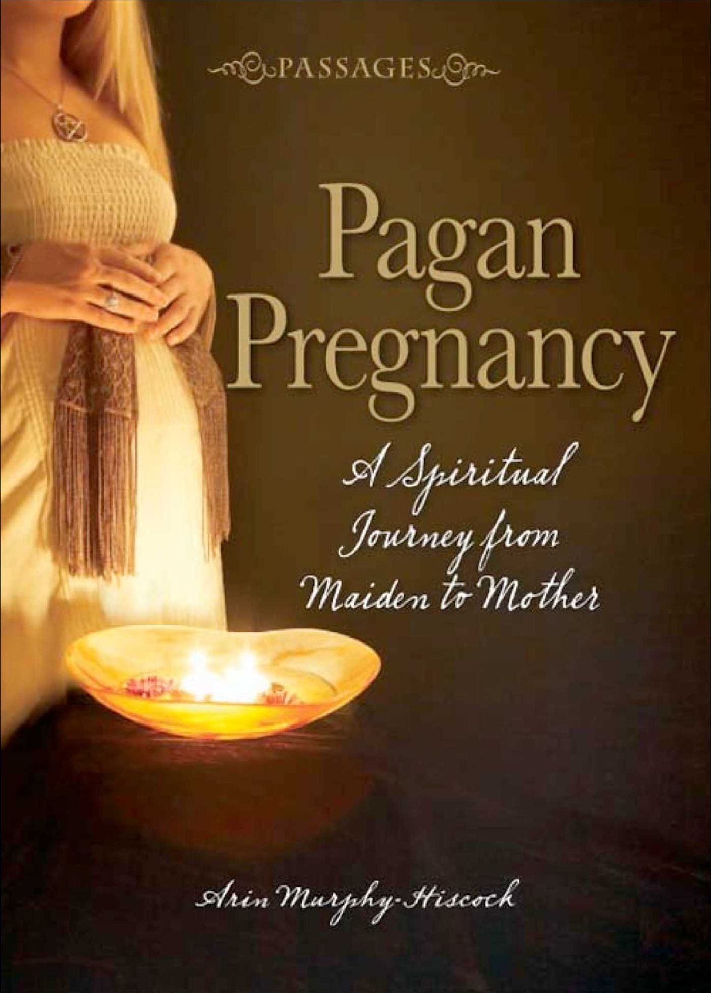 Passages Pagan Pregnancy: A Spiritual Journey from Maiden to Mother