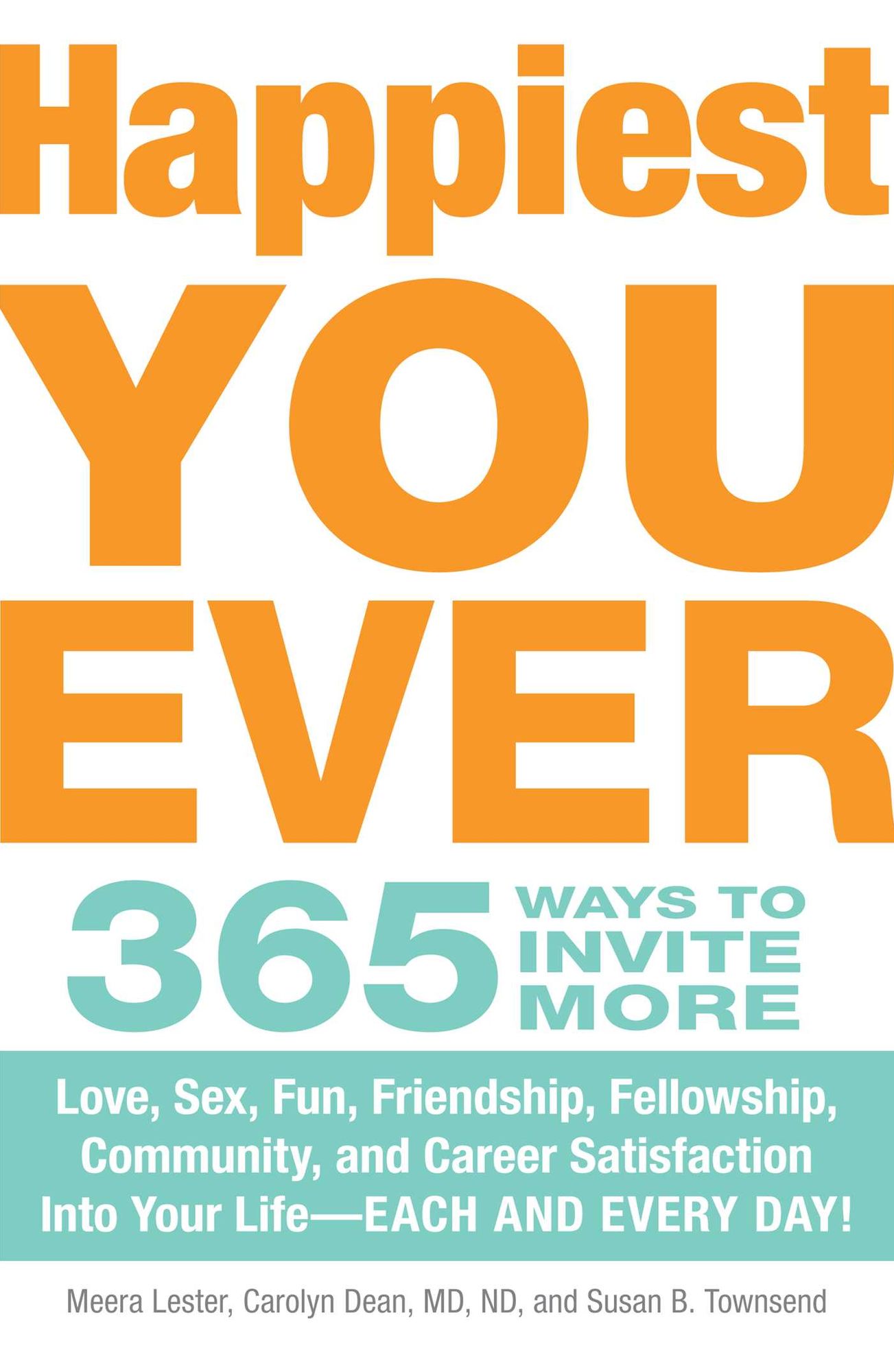 Happiest You Ever: 365 Ways to Invite More Love, Sex, Fun, Friendship, Fellowship, Community, and Career Satisfaction into your Life - Each and Every Day!
