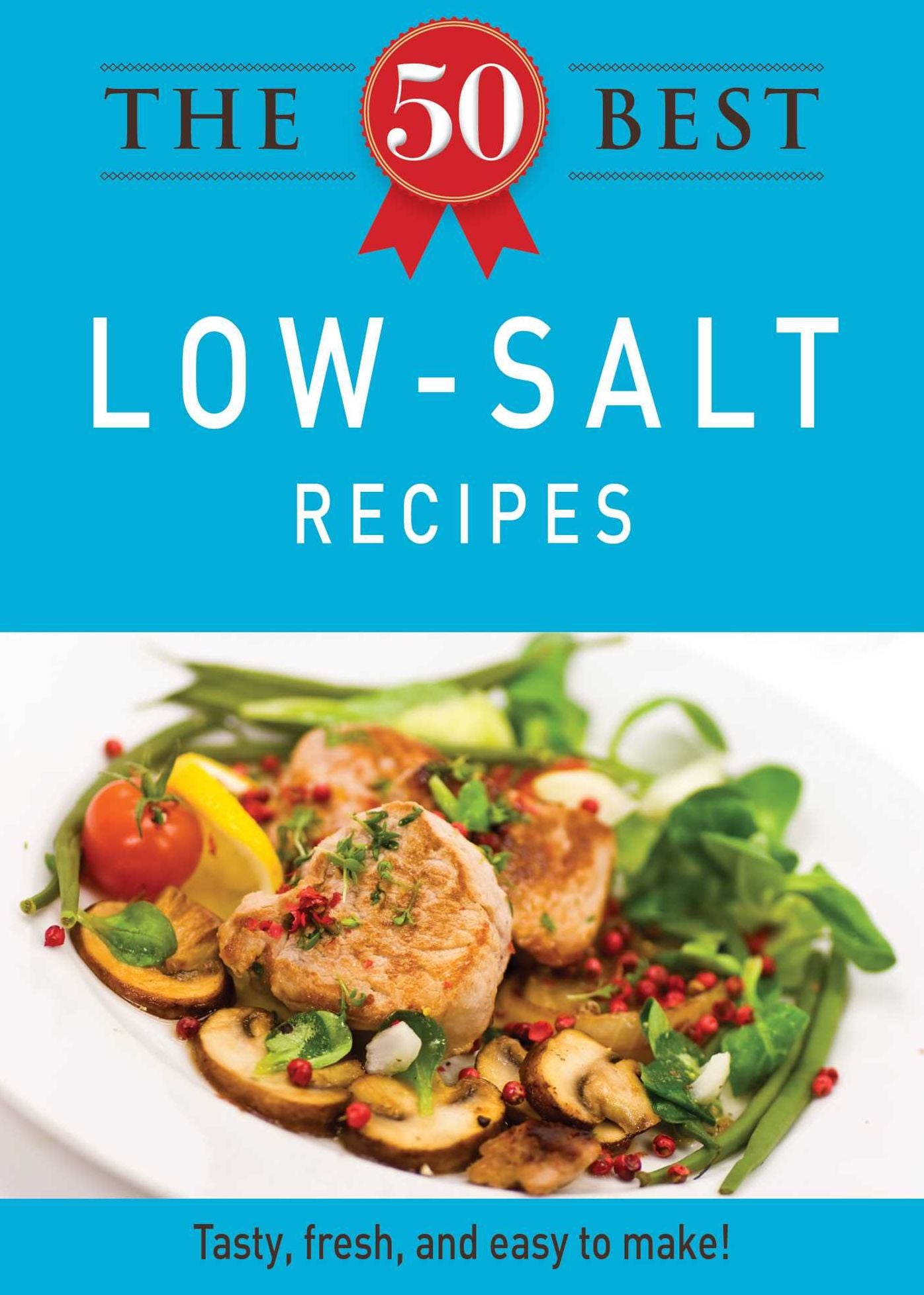 The 50 Best Low-Salt Recipes: Tasty, fresh, and easy to make!