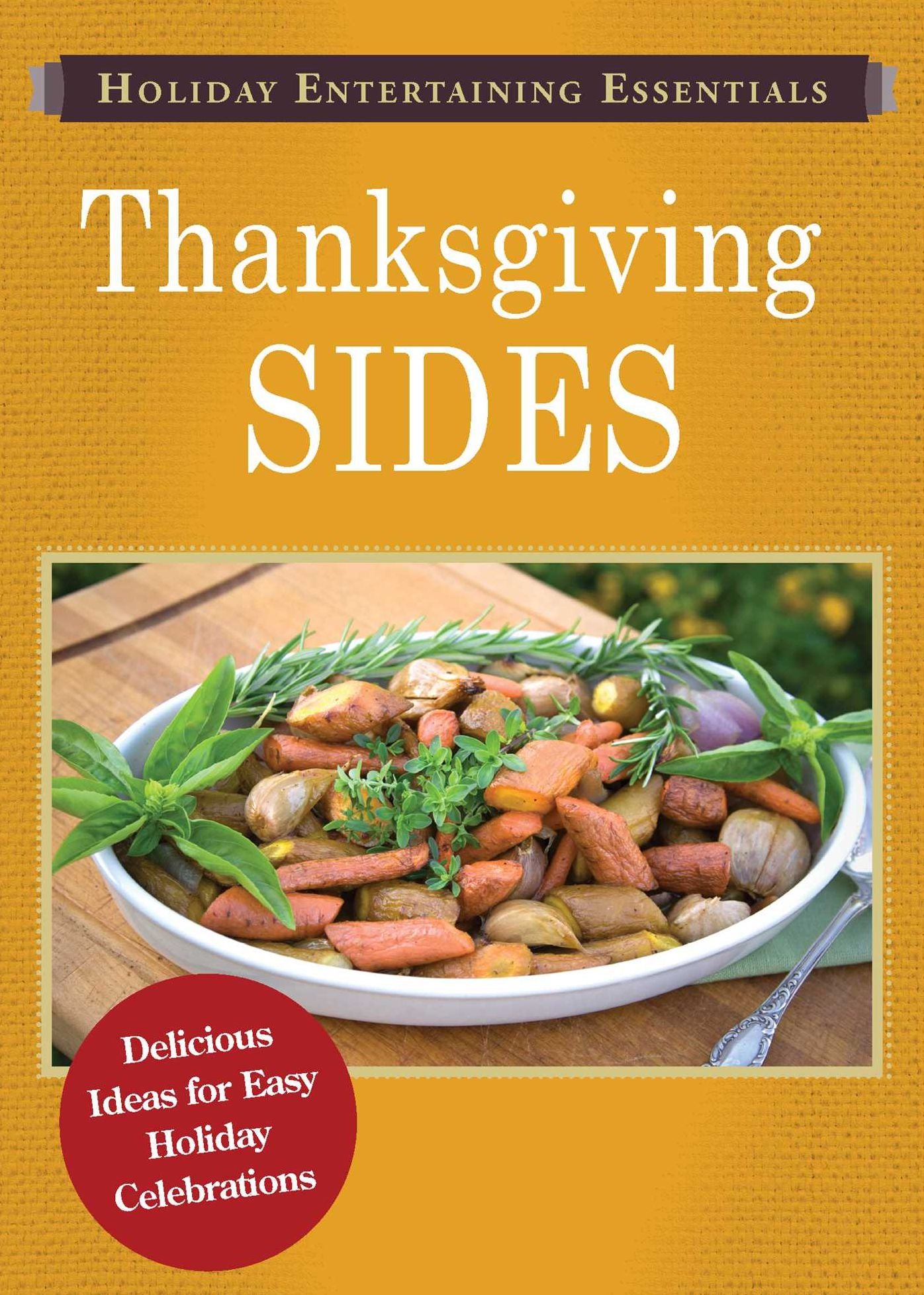 Holiday Entertaining Essentials: Thanksgiving Sides: Delicious ideas for easy holiday celebrations