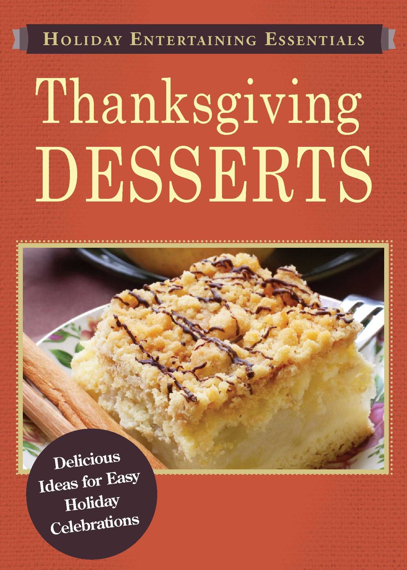 Holiday Entertaining Essentials: Thanksgiving Desserts: Delicious ideas for easy holiday celebrations