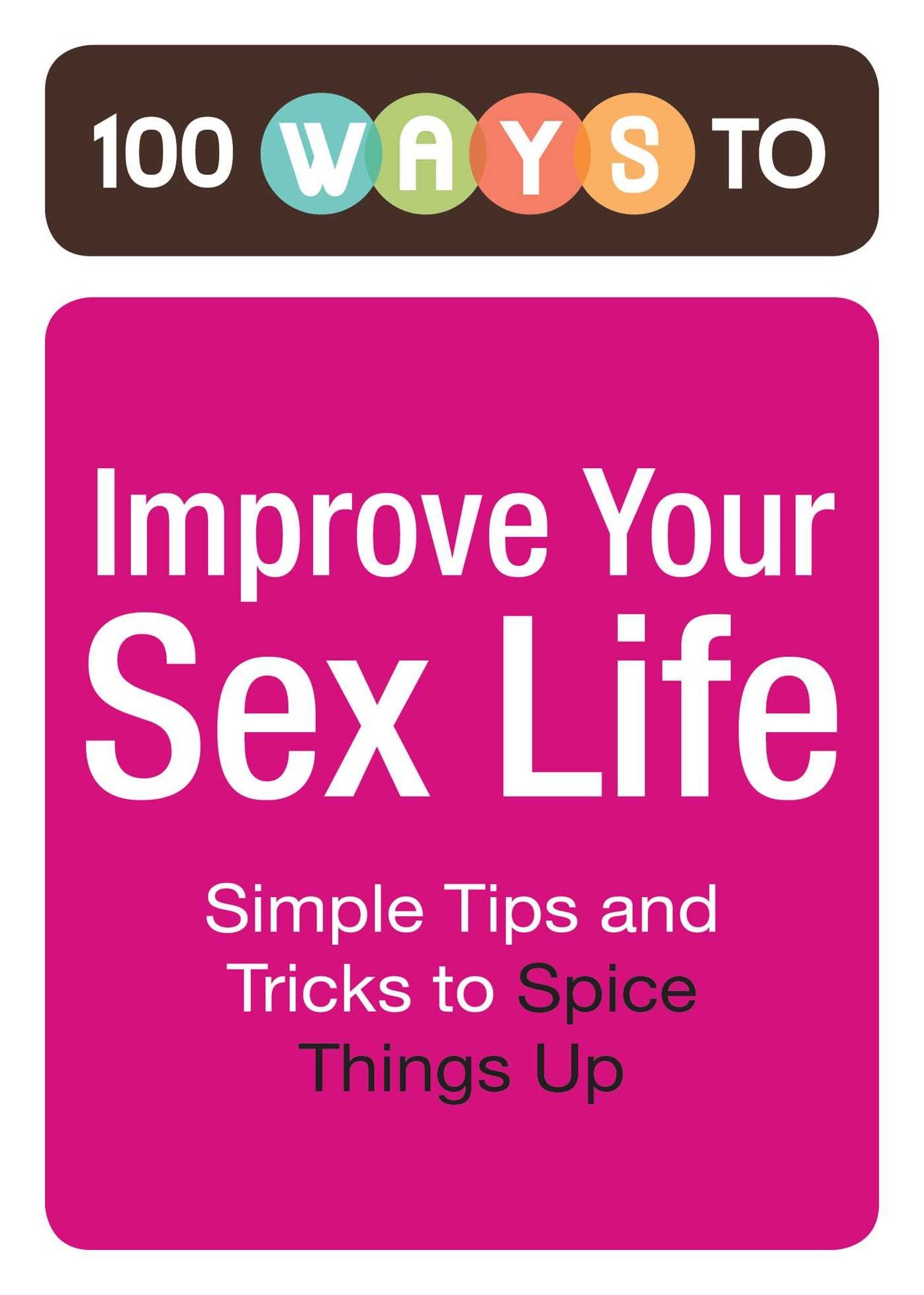 100 Ways to Improve Your Sex Life: Simple Tips and Tricks to Spice Things Up