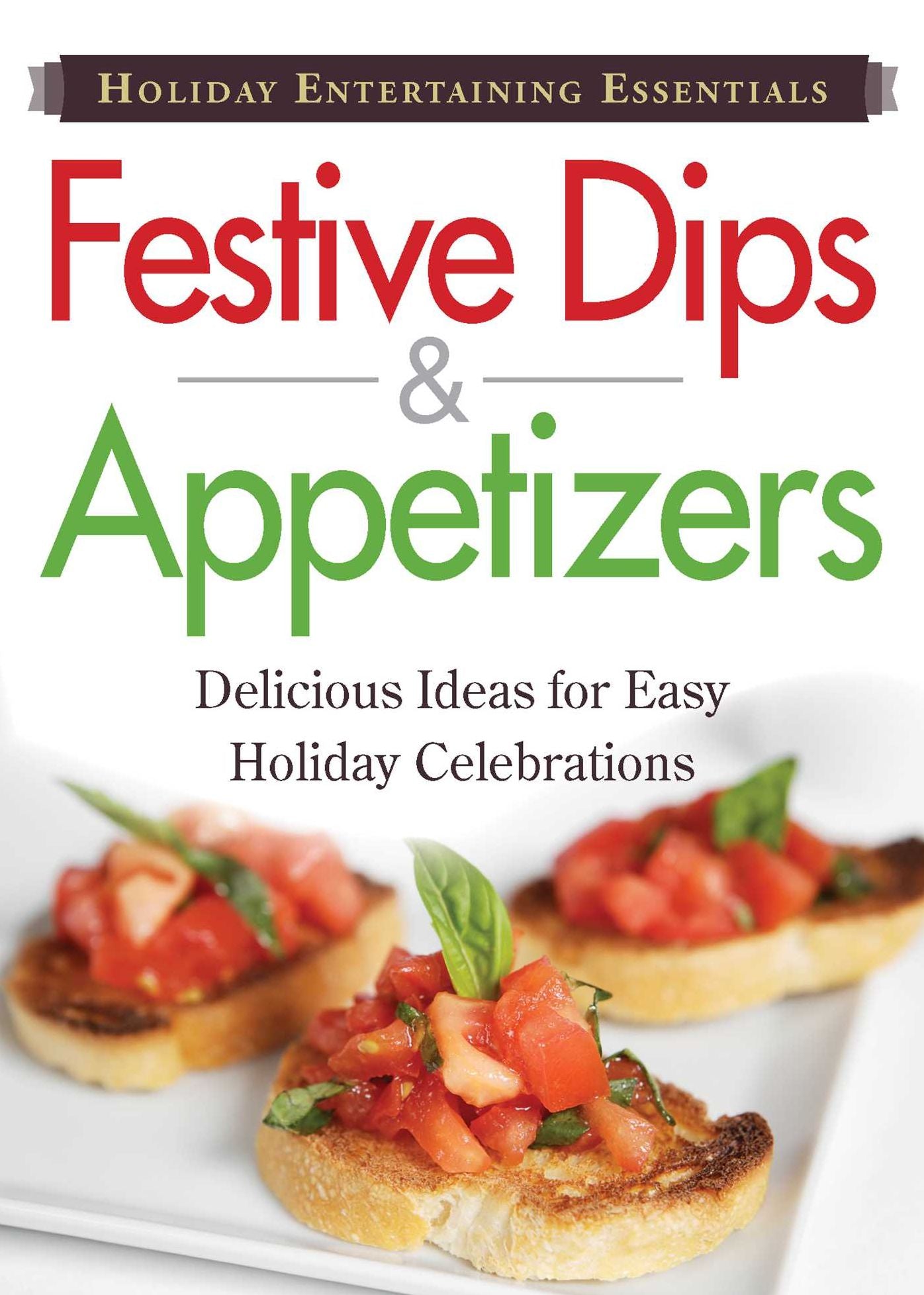 Holiday Entertaining Essentials: Festive Dips and Appetizers: Delicious ideas for easy holiday celebrations