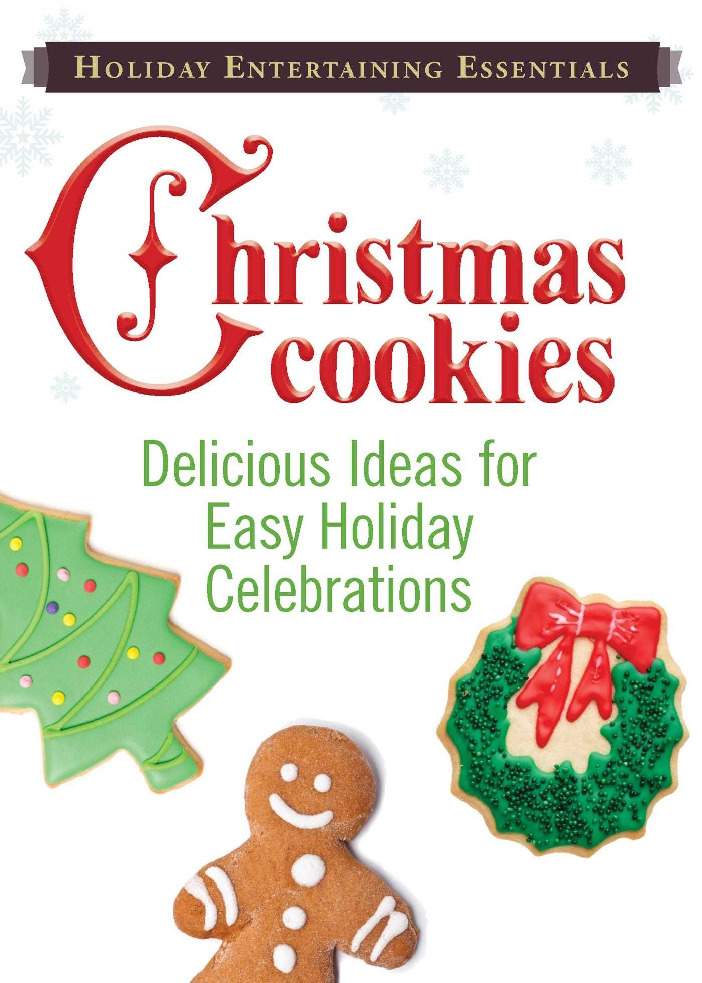 Holiday Entertaining Essentials: Christmas Cookies: Delicious ideas for easy holiday celebrations