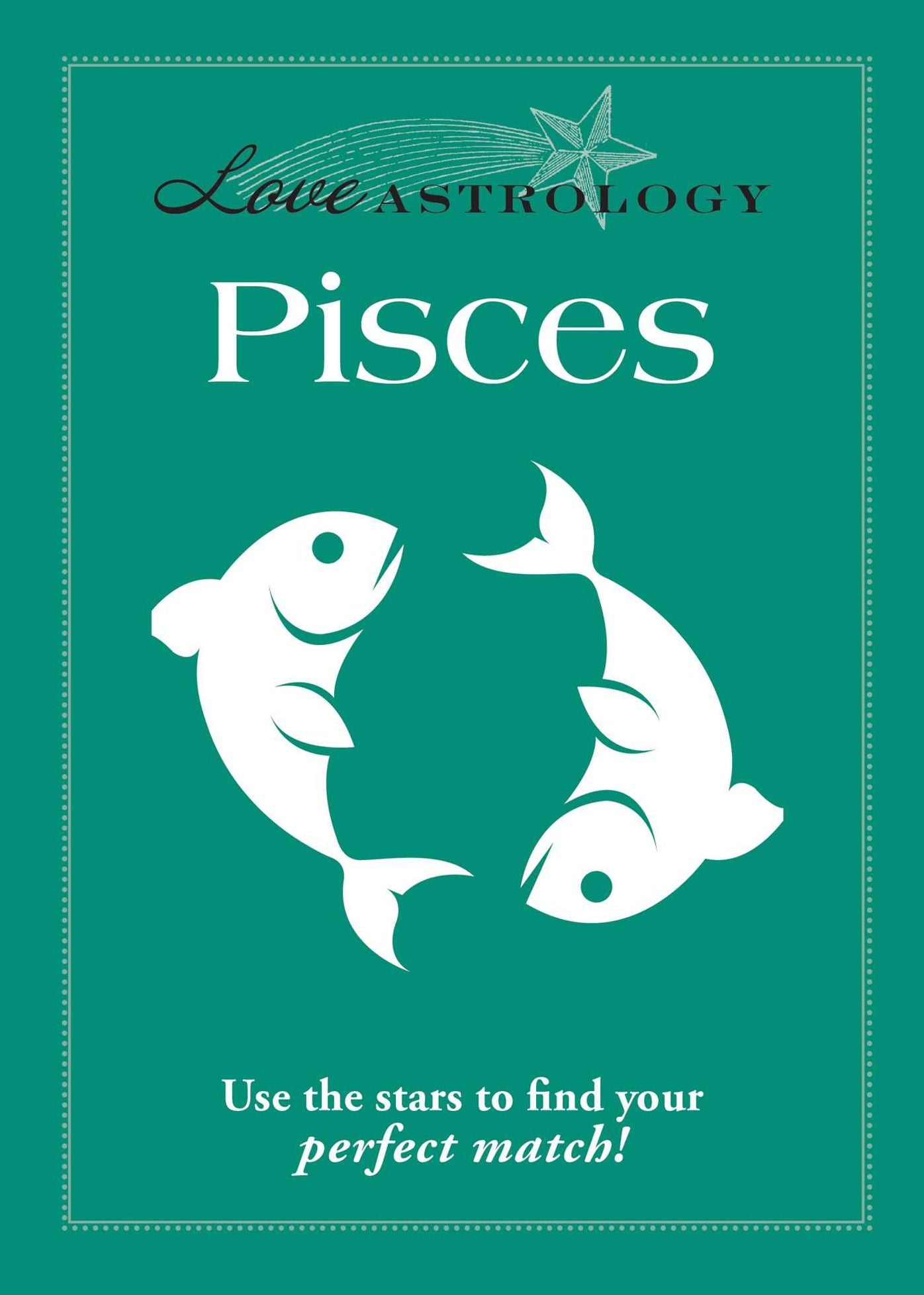 Love Astrology: Pisces: Use the stars to find your perfect match!