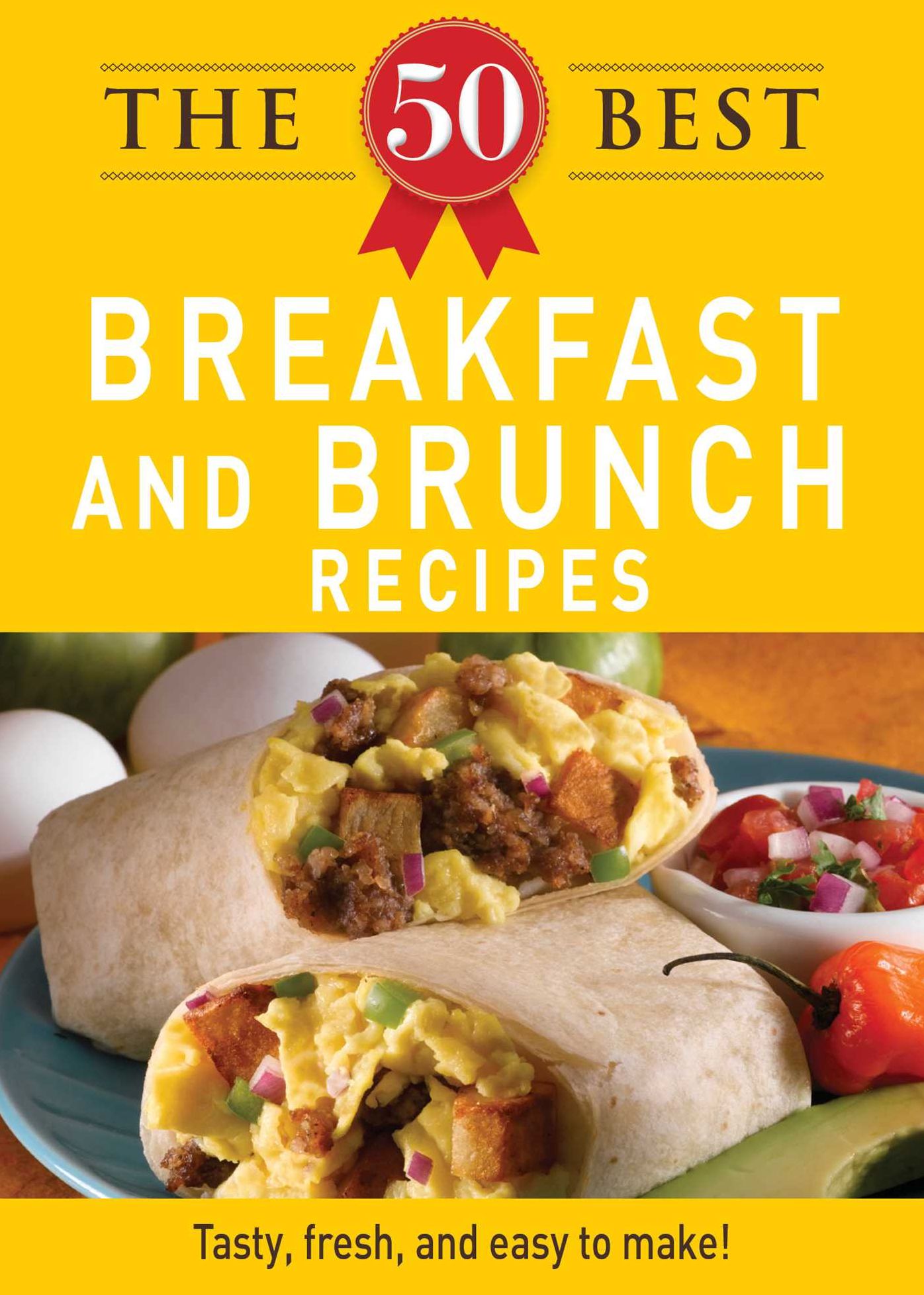 The 50 Best Breakfast and Brunch Recipes: Tasty, fresh, and easy to make!