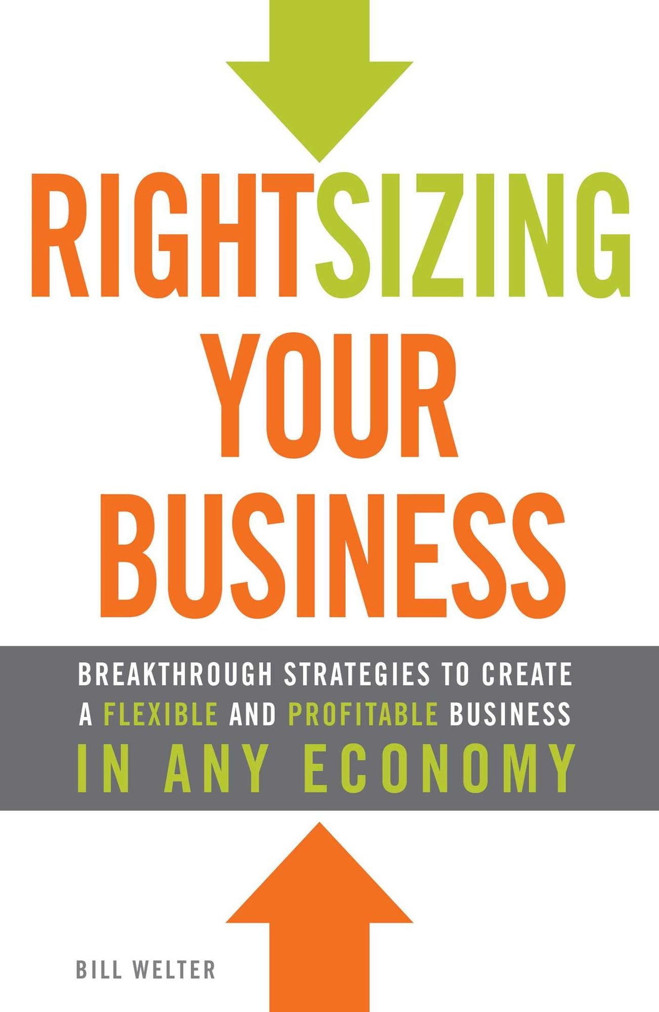 Rightsizing Your Business: Breakthrough Strategies to Create a Flexible and Profitable Business in Any Economy