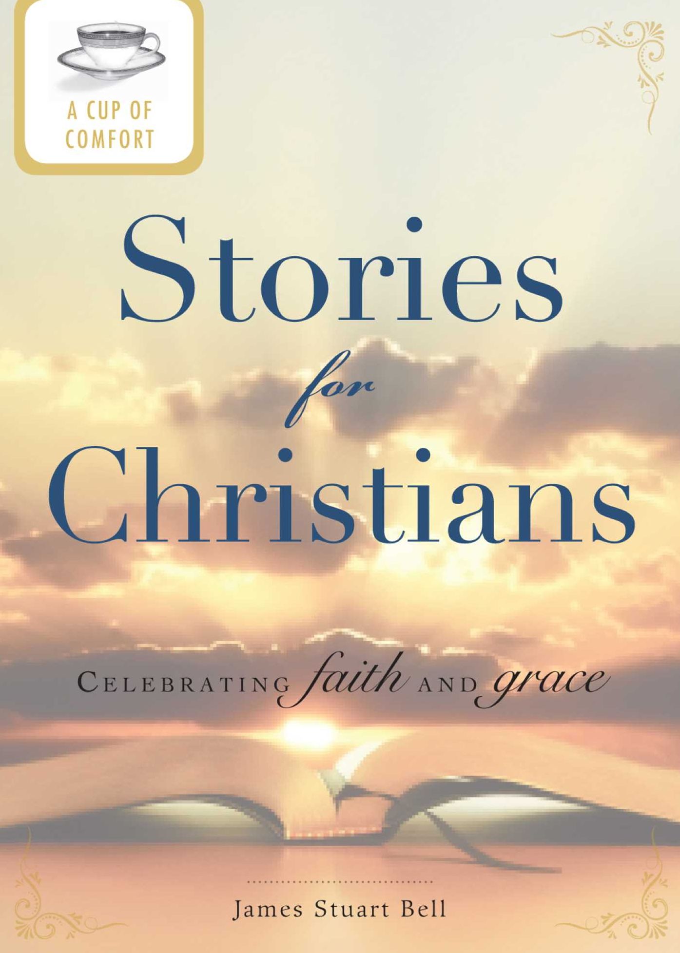 A Cup of Comfort Stories for Christians: Celebrating faith and grace