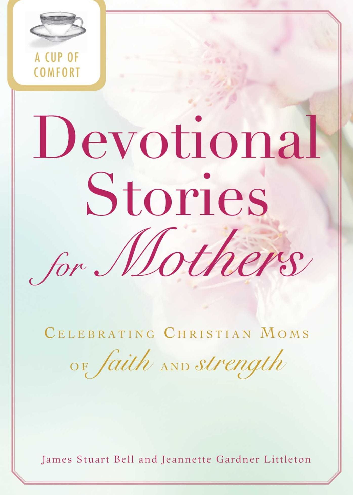 A Cup of Comfort Devotional Stories for Mothers: Celebrating Christian moms of faith and strength