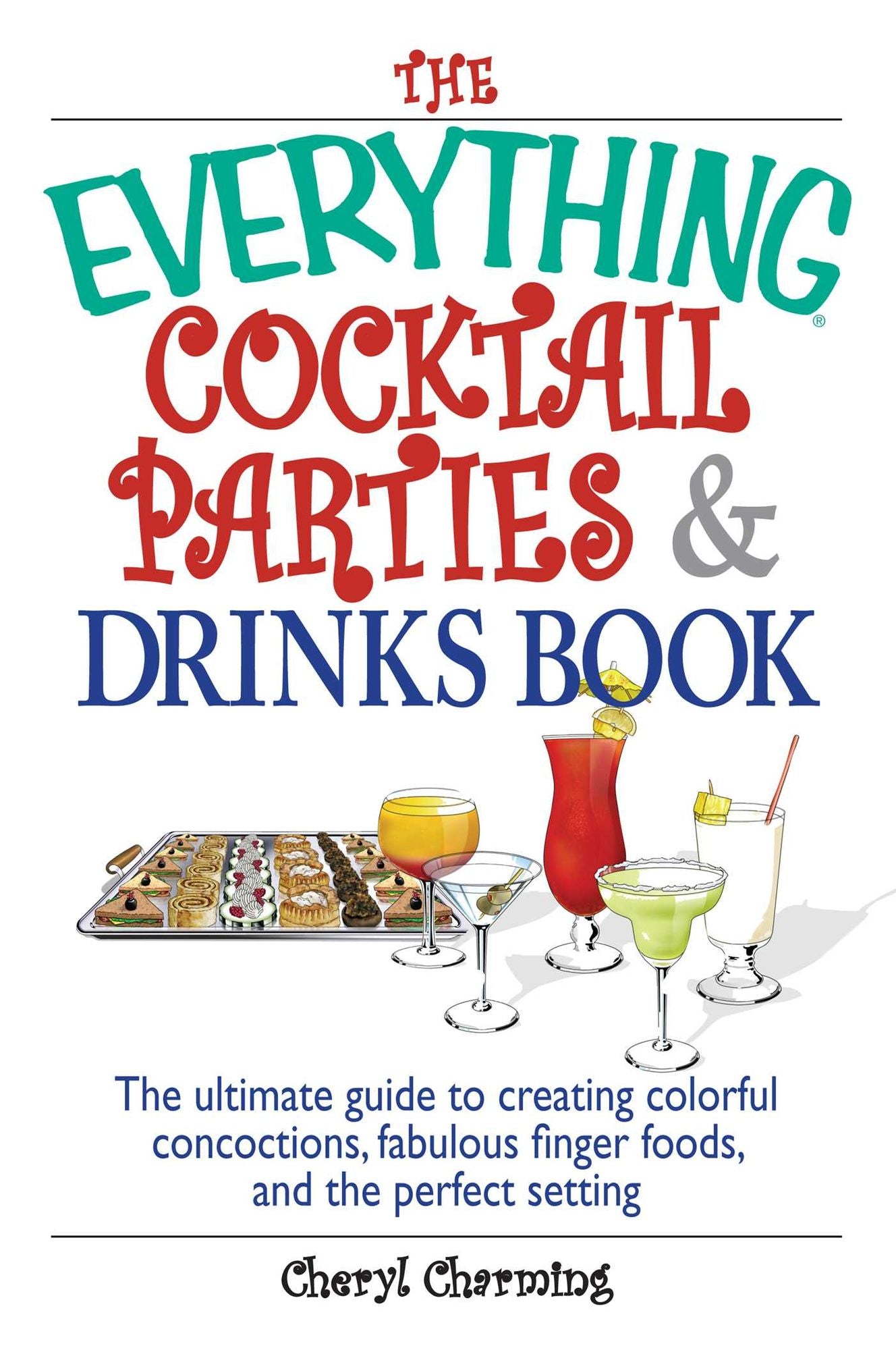 The Everything Cocktail Parties And Drinks Book: The Ultimate Guide to Creating Colorful Concoctions, Fabulous Finger Foods, And the Perfect Setting