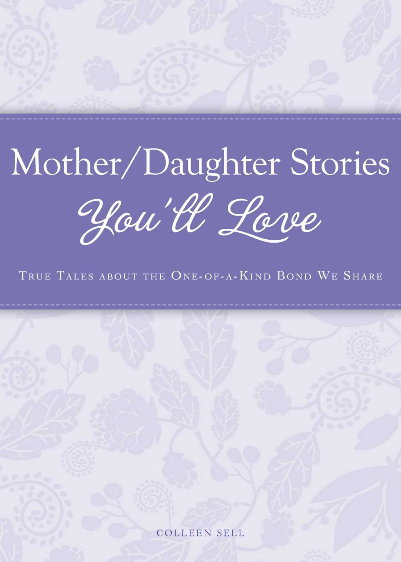 Mother/Daughter Stories You'll Love: True tales about the one-of-a-kind bond we share