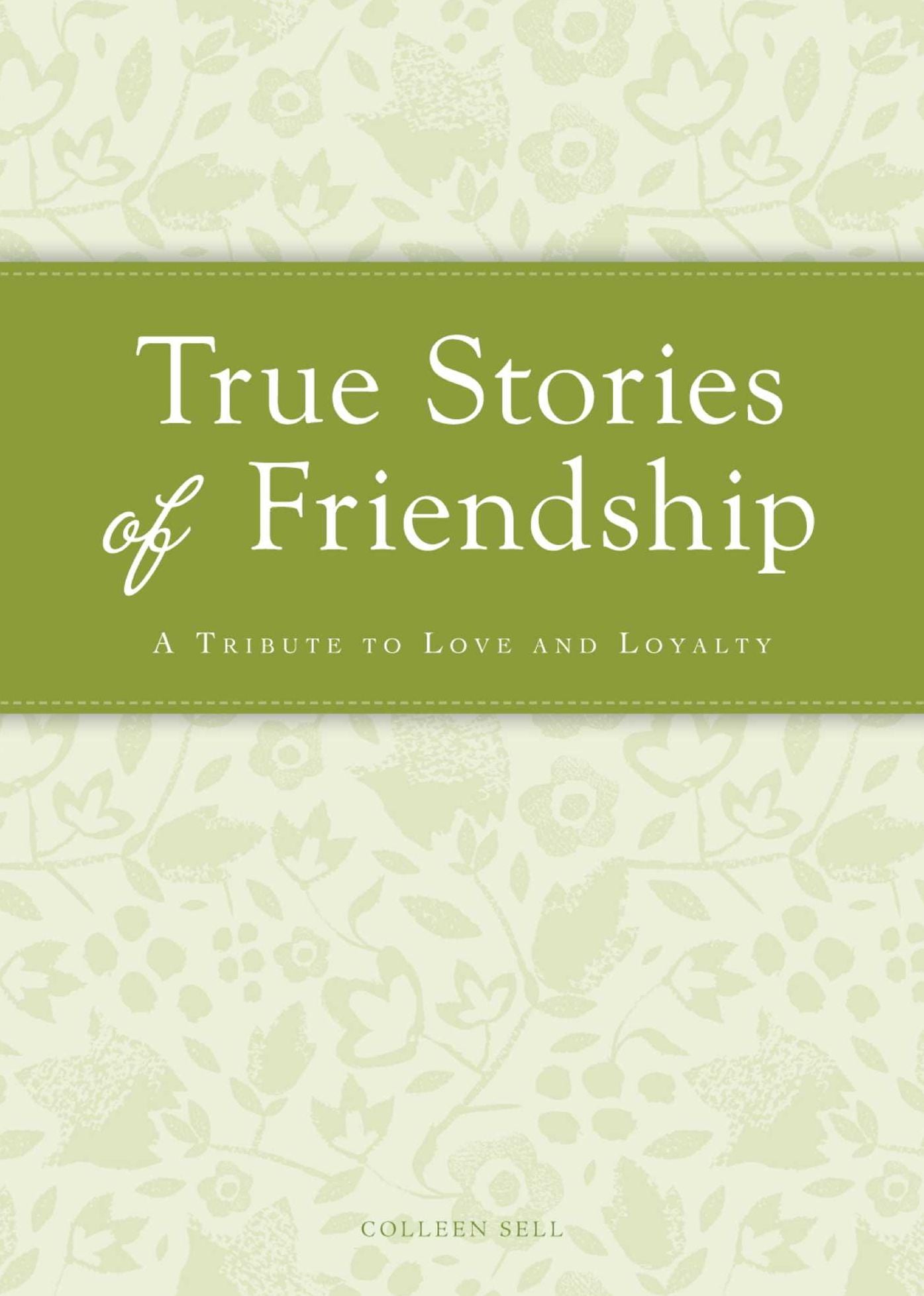 True Stories of Friendship: A tribute to love and loyalty