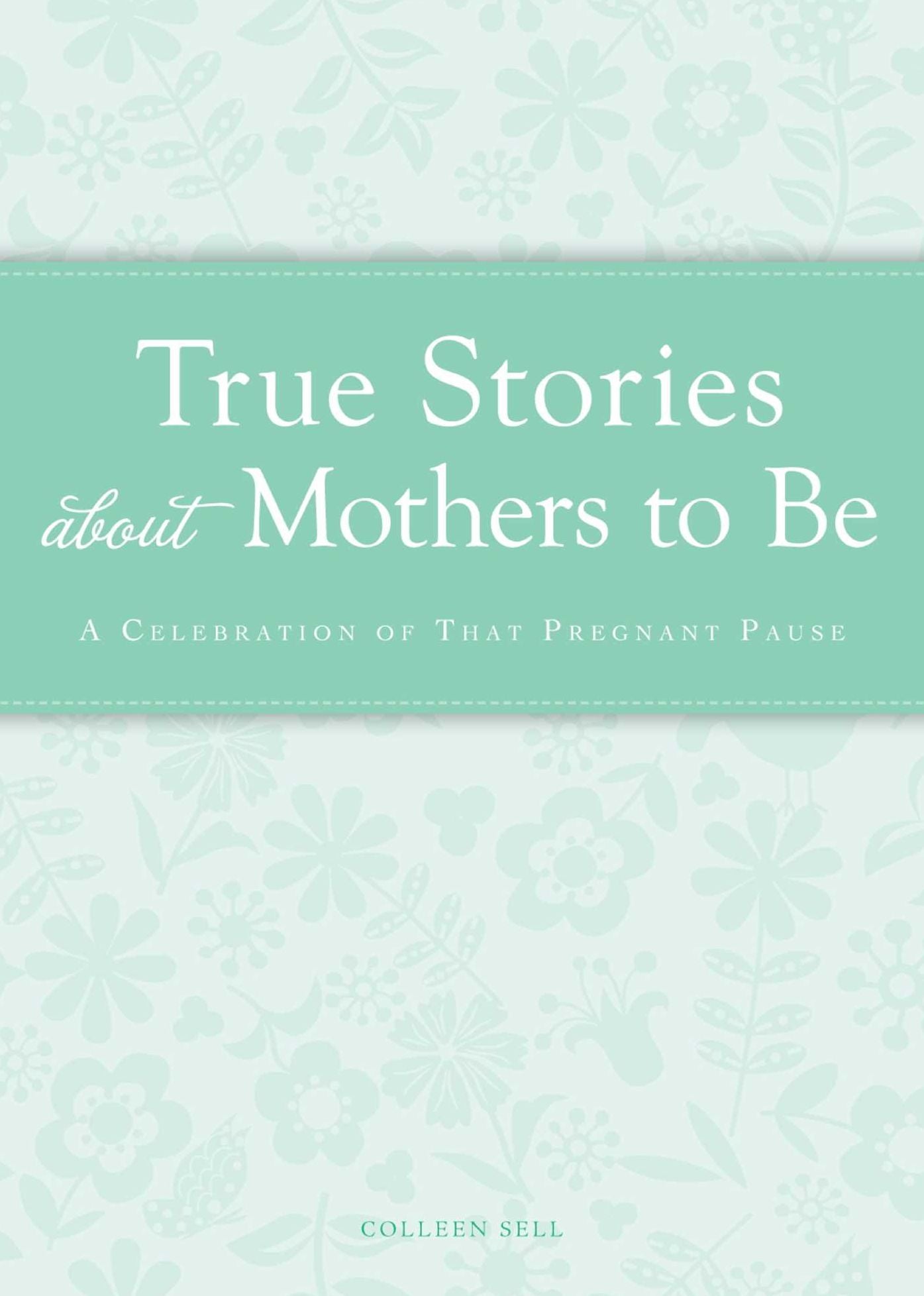 True Stories about Mothers to Be: A celebration of that pregnant pause