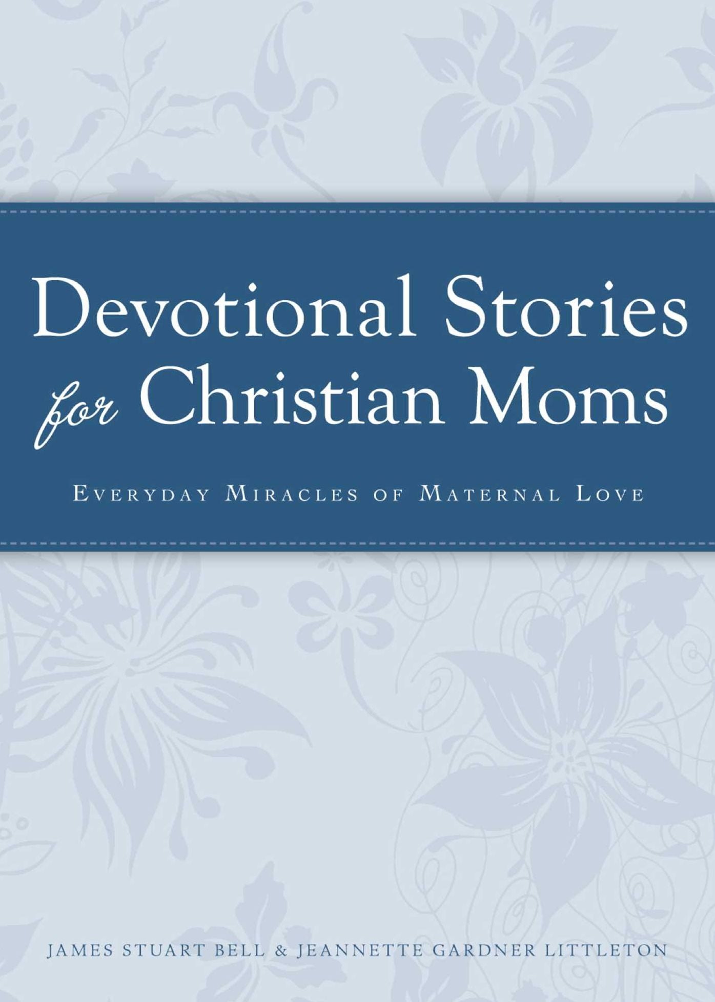 Devotional Stories for Christian Moms: Everyday miracles of maternal love