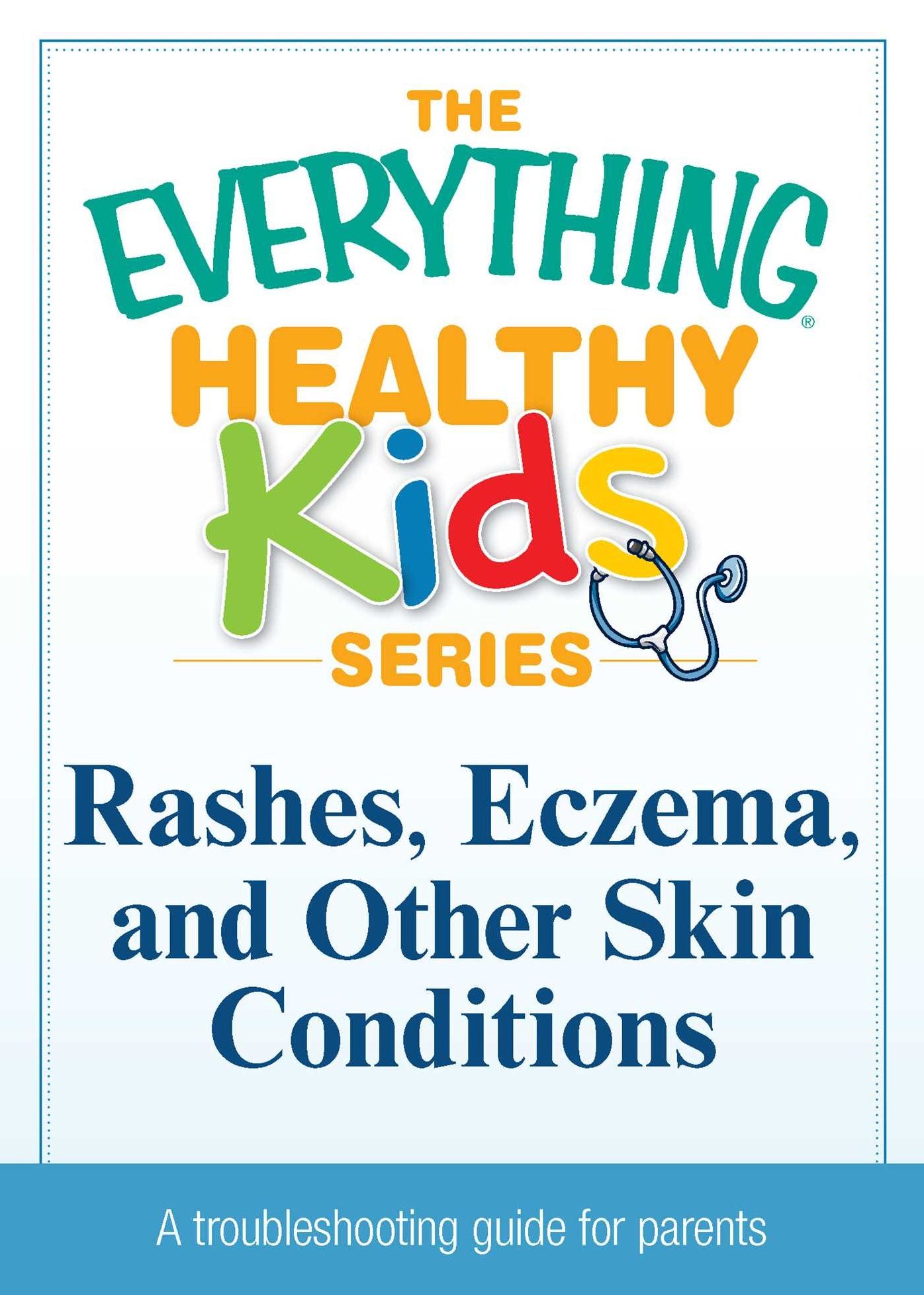 Rashes, Eczema, and Other Skin Conditions: A troubleshooting guide to common childhood ailments