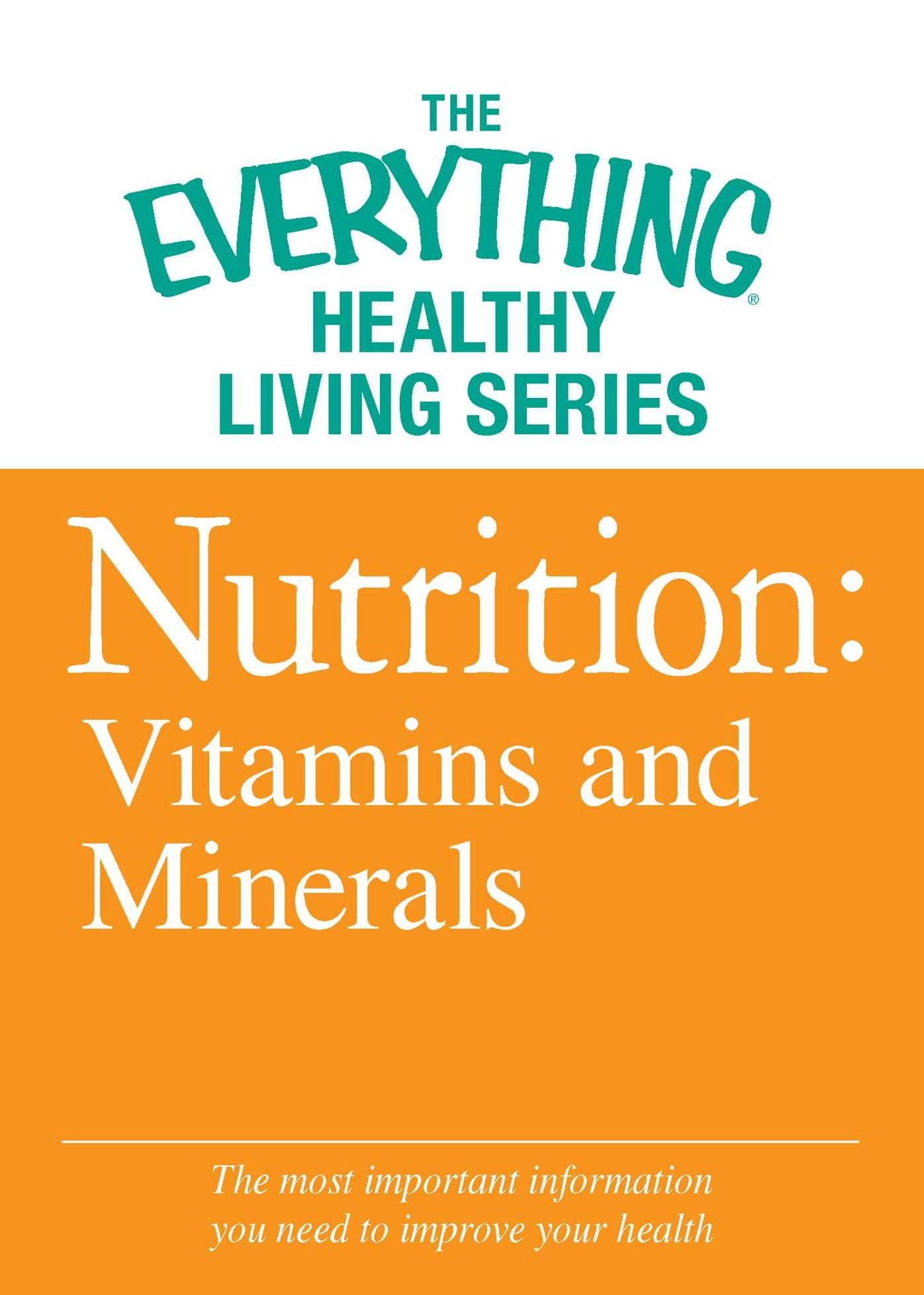 Nutrition: Vitamins and Minerals: The most important information you need to improve your health