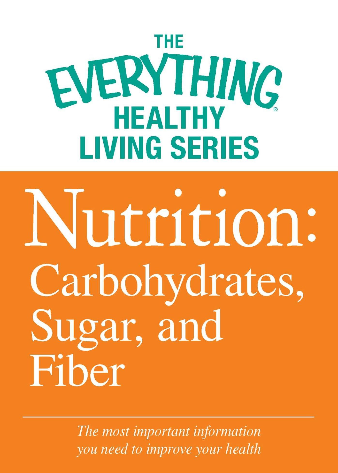 Nutrition: Carbohydrates, Sugar, and Fiber: The most important information you need to improve your health