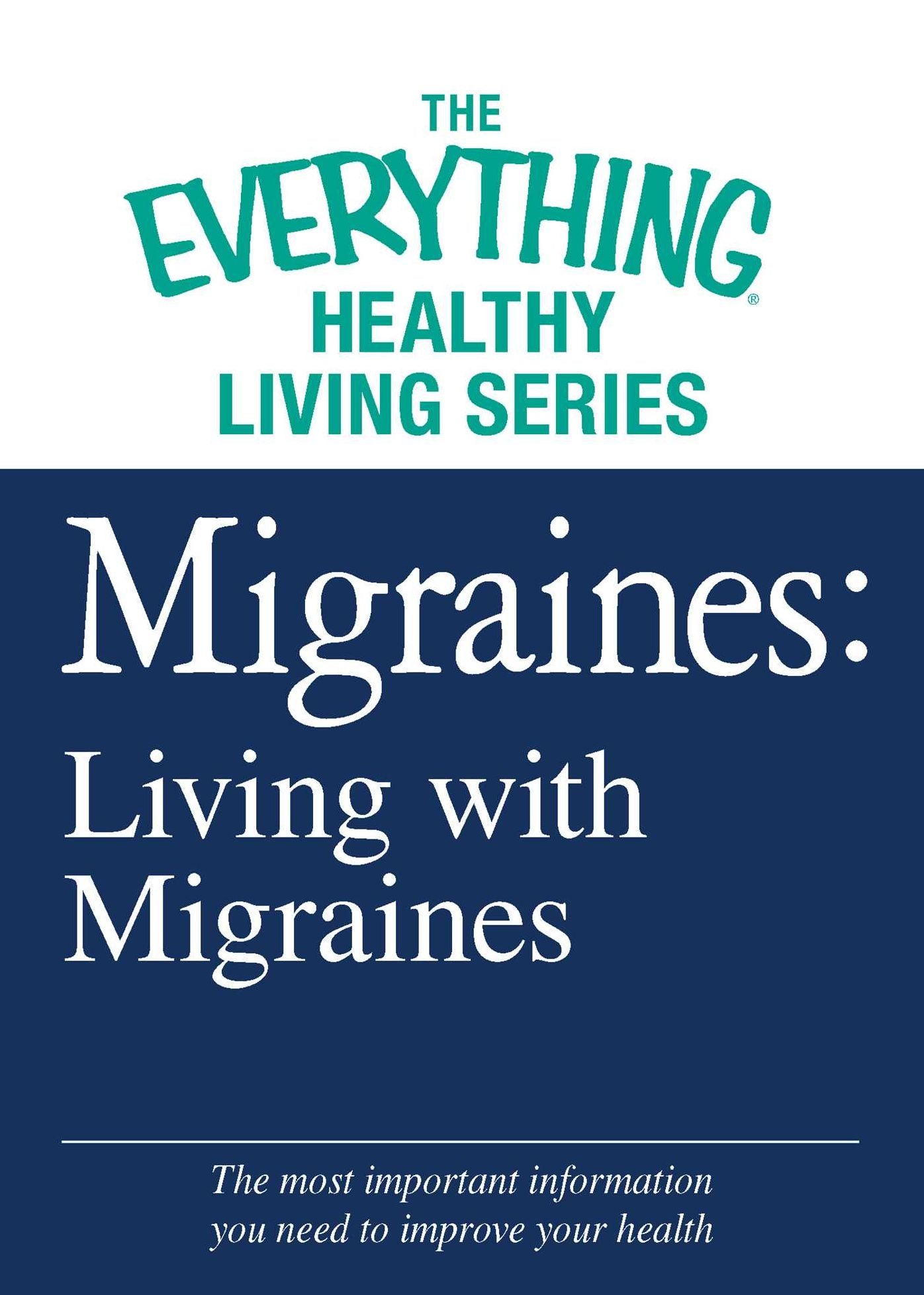 Migraines: Living with Migraines: The most important information you need to improve your health