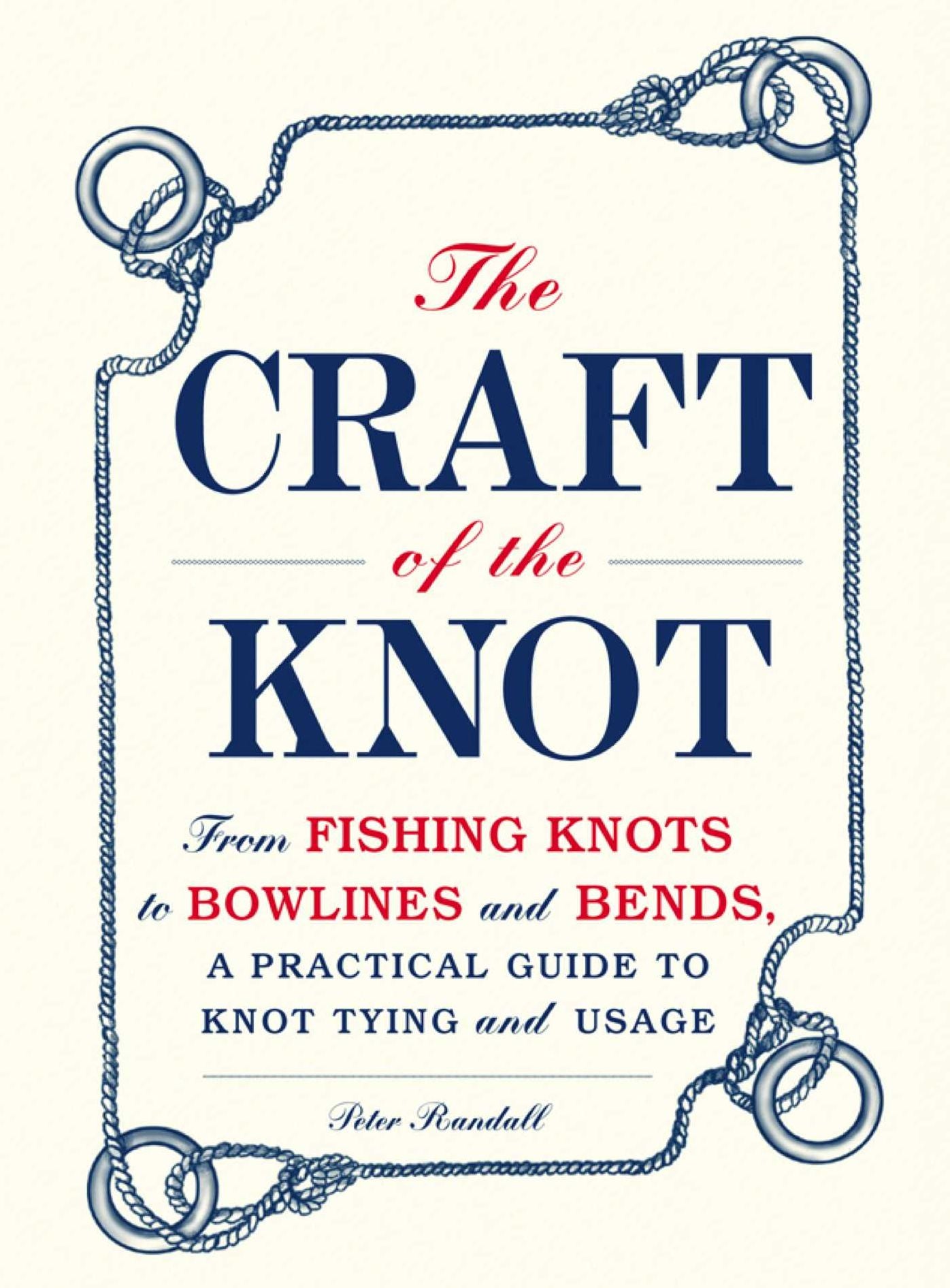 The Craft of the Knot: From Fishing Knots to Bowlines and Bends, a Practical Guide to Knot Tying and Usage
