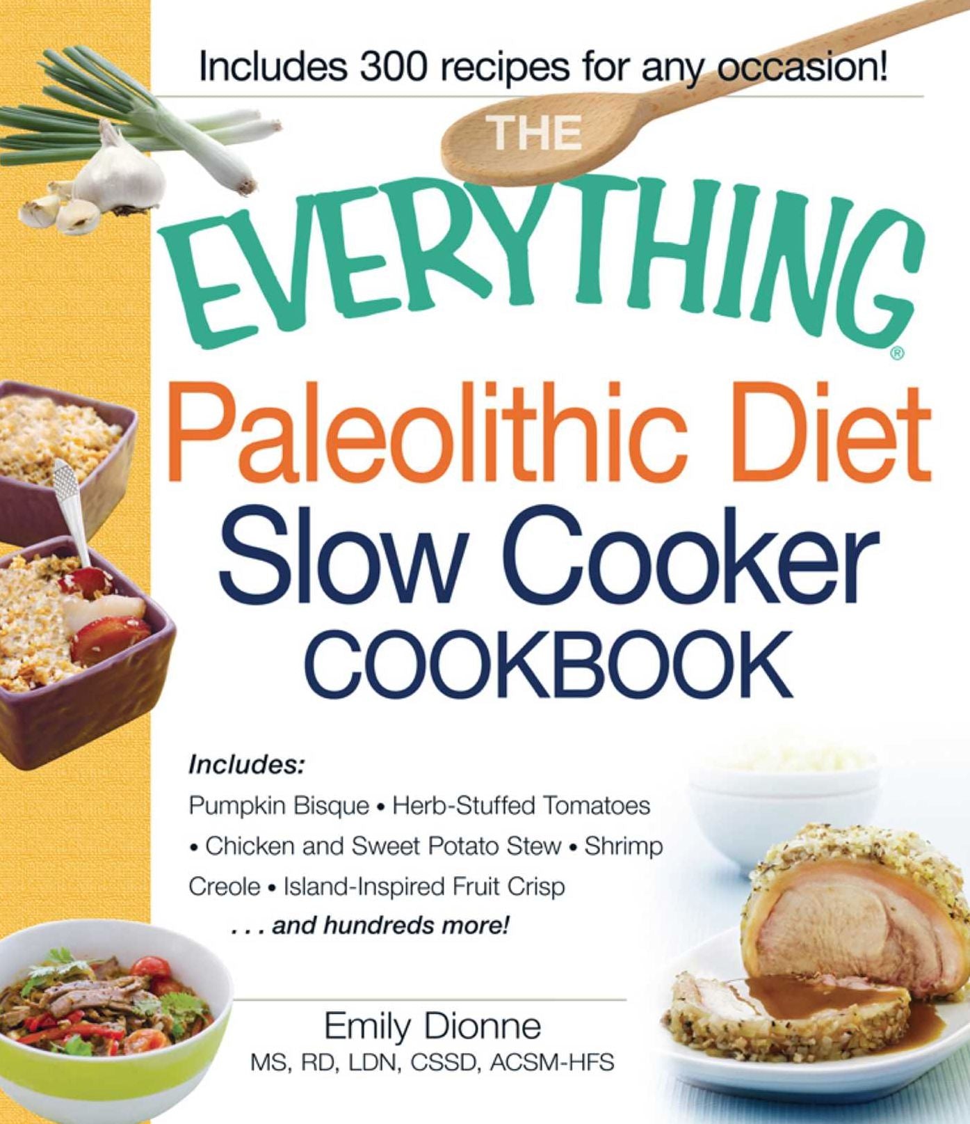 The Everything Paleolithic Diet Slow Cooker Cookbook: Includes Pumpkin Bisque, Herb-Stuffed Tomatoes, Chicken and Sweet Potato Stew, Shrimp Creole, Island-Inspired Fruit Crisp and hundreds more!