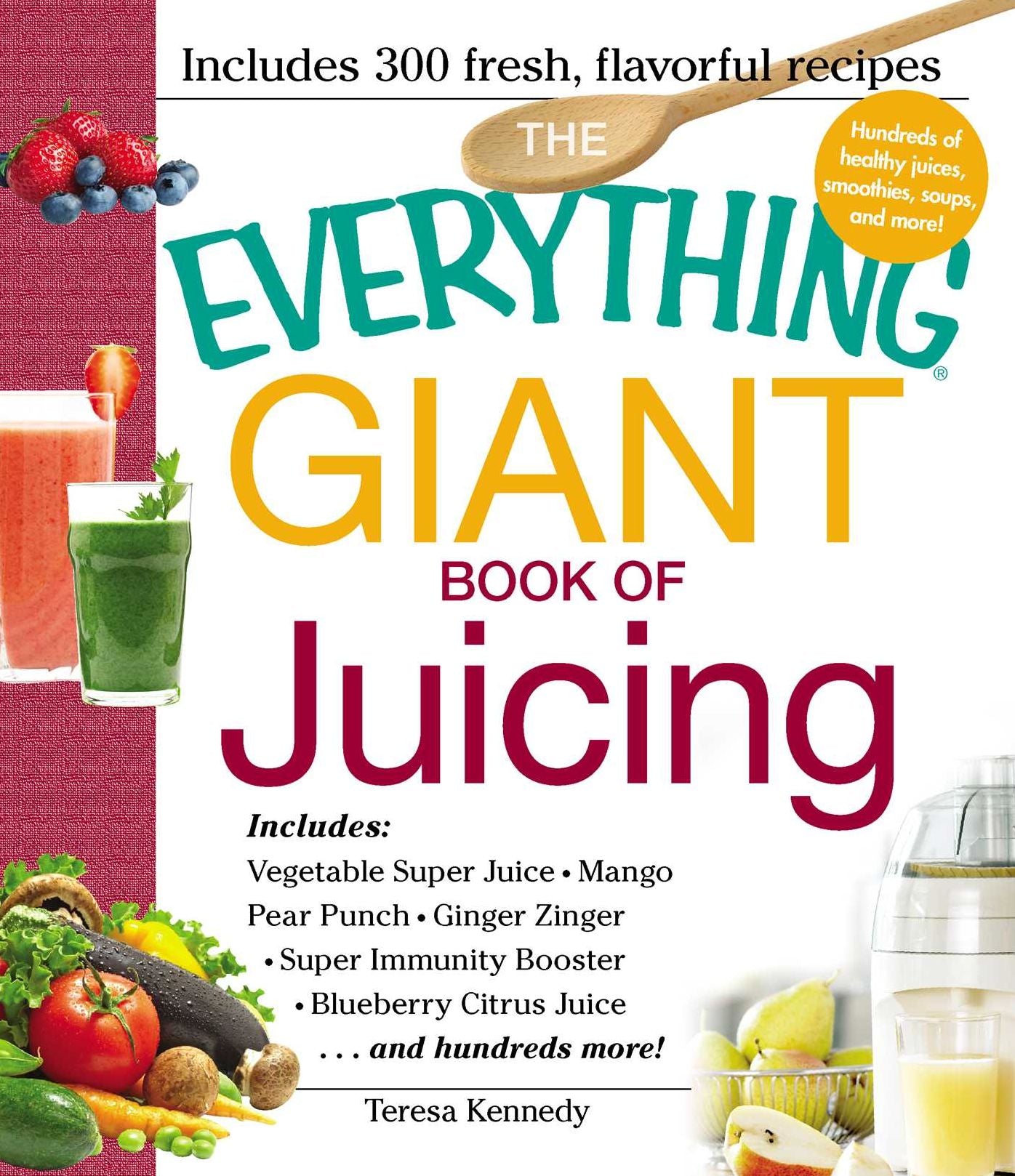 The Everything Giant Book of Juicing: Includes Vegetable Super Juice, Mango Pear Punch, Ginger Zinger, Super Immunity Booster, Blueberry Citrus Juice and hundreds more!