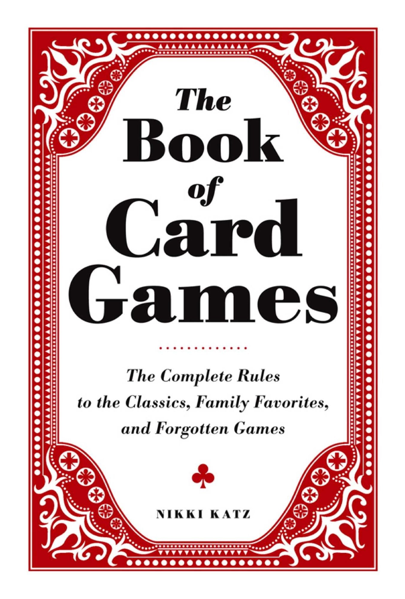 The Book of Card Games: The Complete Rules to the Classics, Family Favorites, and Forgotten Games