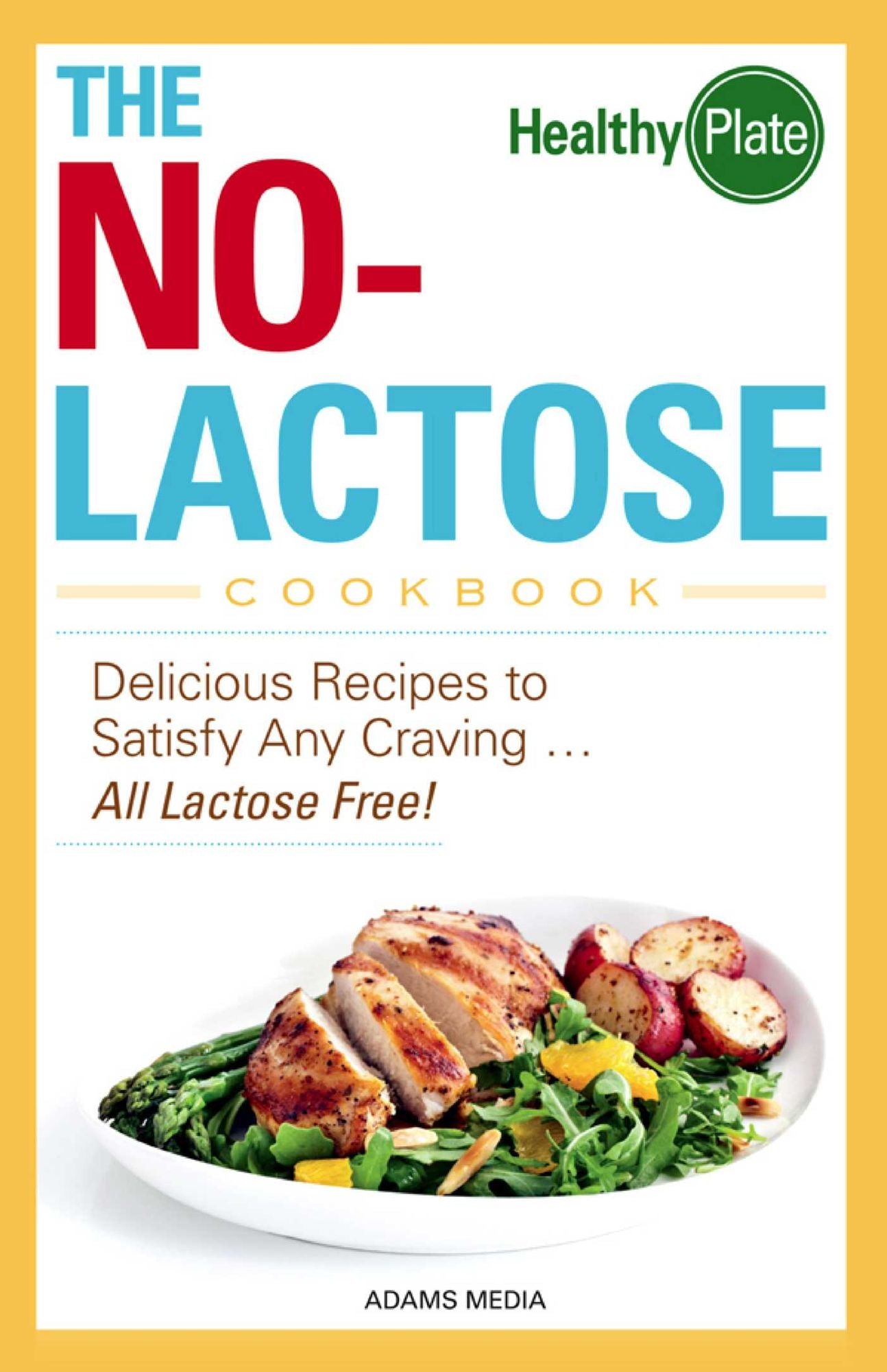 The No-Lactose Cookbook: Delicious Recipes to Satisfy Any Craving - All Lactose Free!