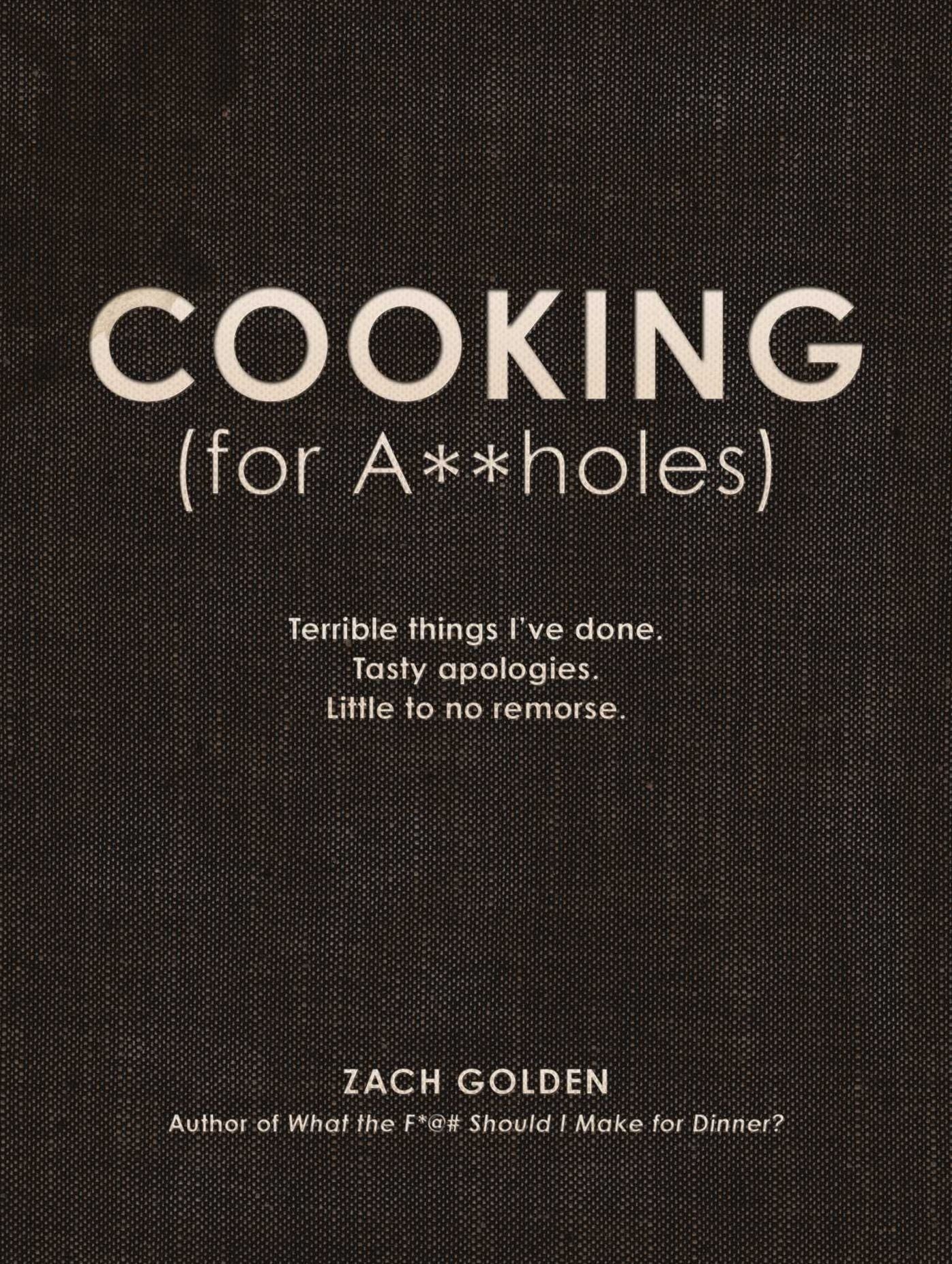 Cooking (for A**holes): Terrible things I've done. Tasty apologies. Little to no remorse.