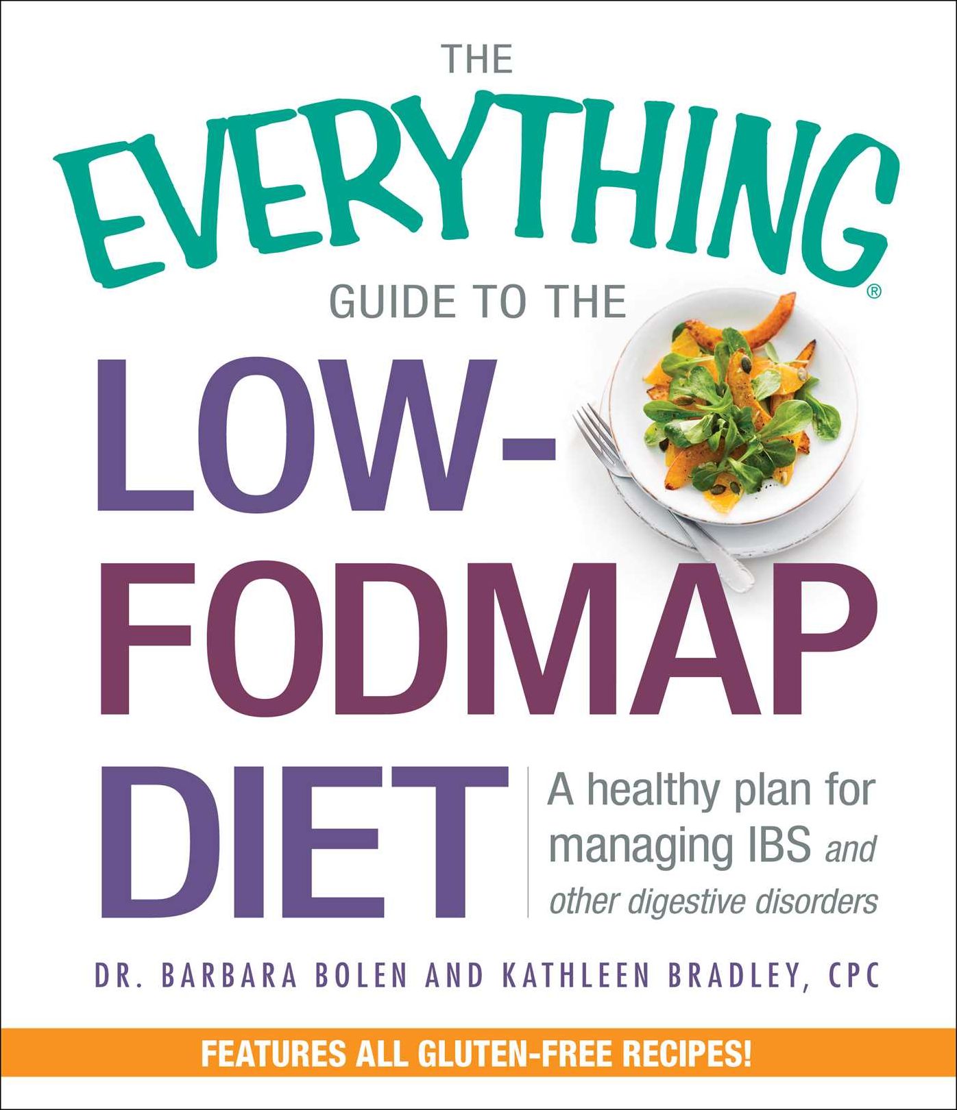 The Everything Guide to the Low-FODMAP Diet: A Healthy Plan for Managing IBS and Other Digestive Disorders