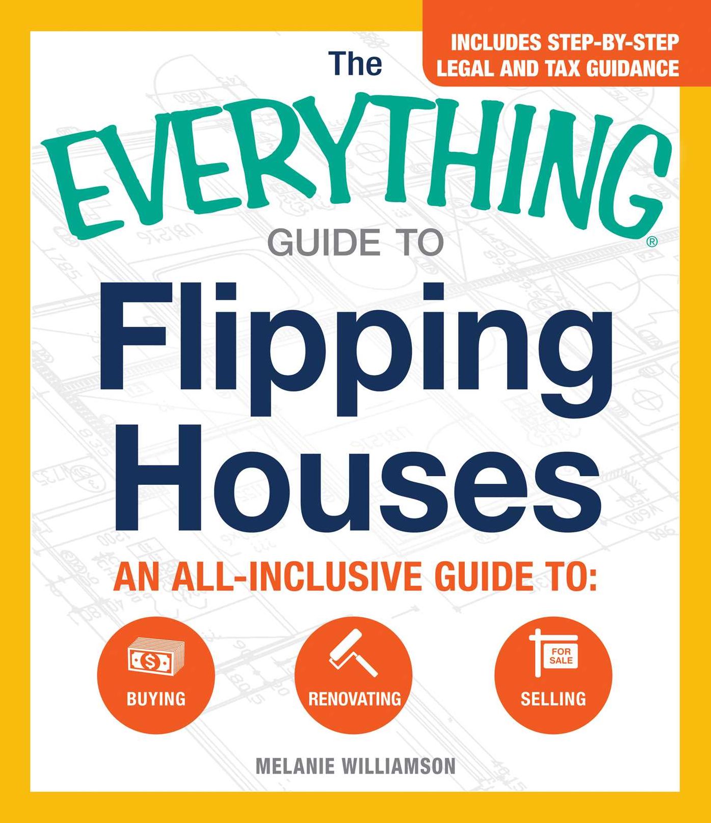 The Everything Guide to Flipping Houses : An All-inclusive Guide to Buying, Renovating, Selling