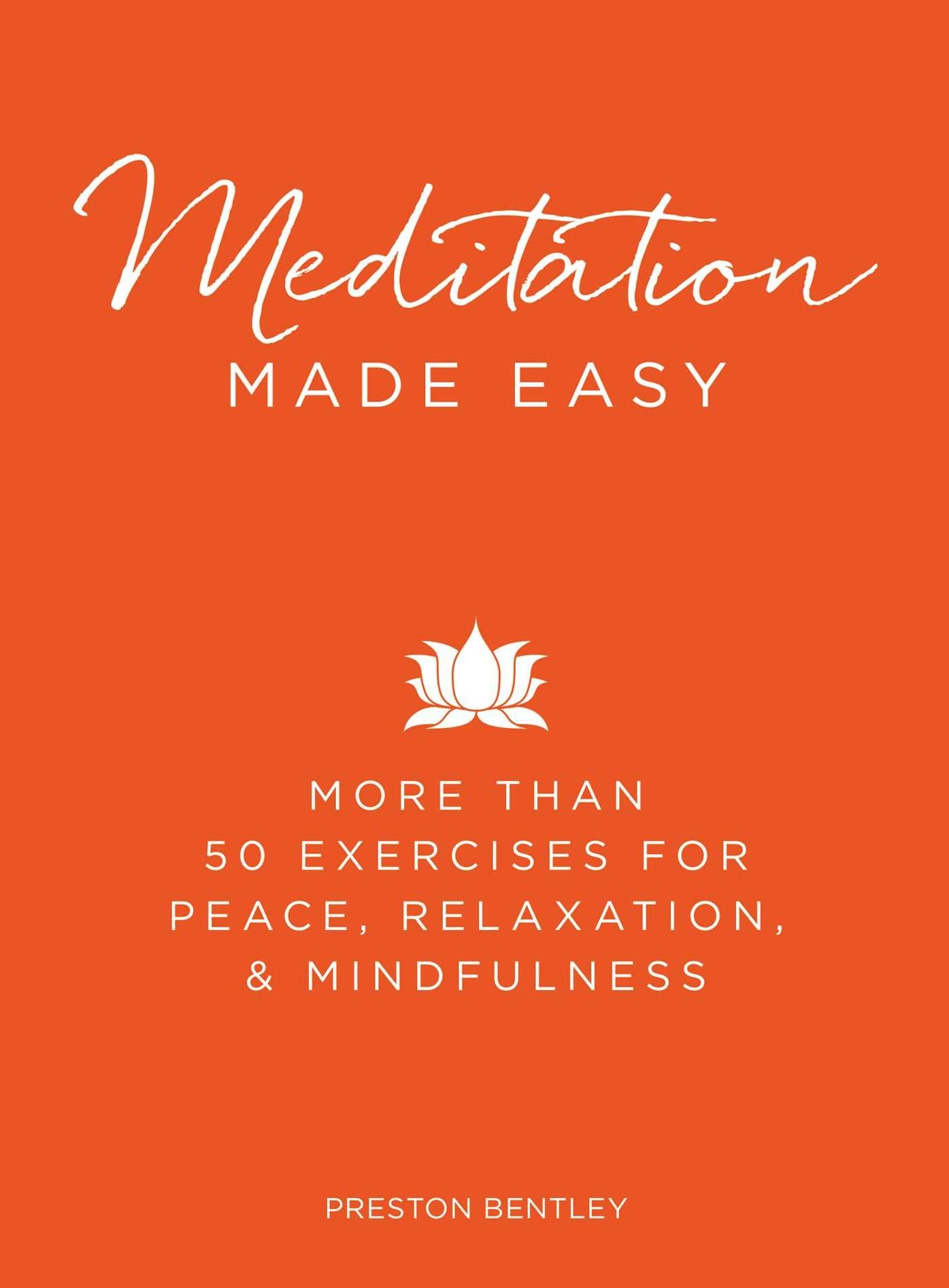 Meditation Made Easy: More Than 50 Exercises for Peace, Relaxation, and Mindfulness