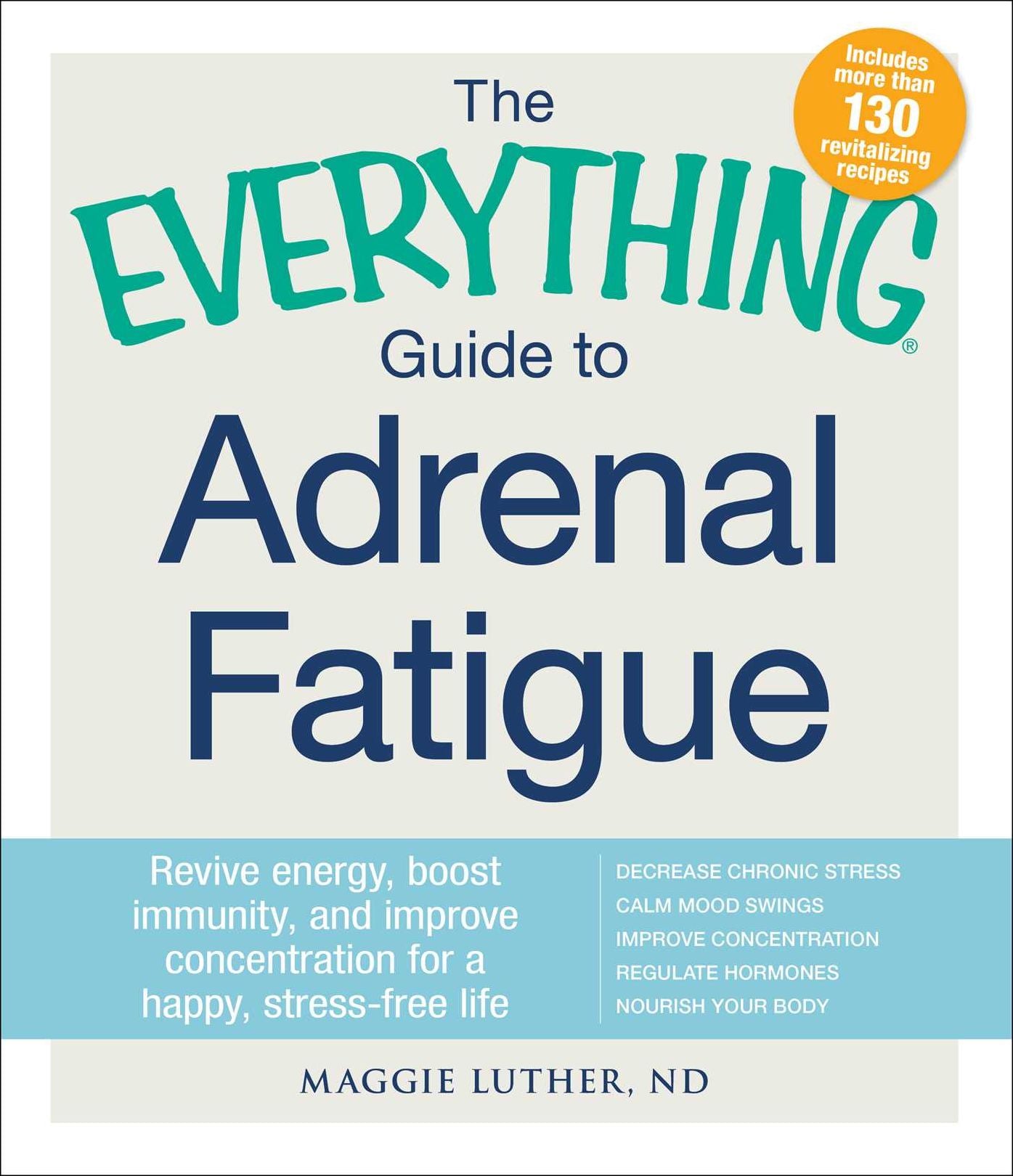 The Everything Guide to Adrenal Fatigue: Revive Energy, Boost Immunity, and Improve Concentration for a Happy, Stress-free Life