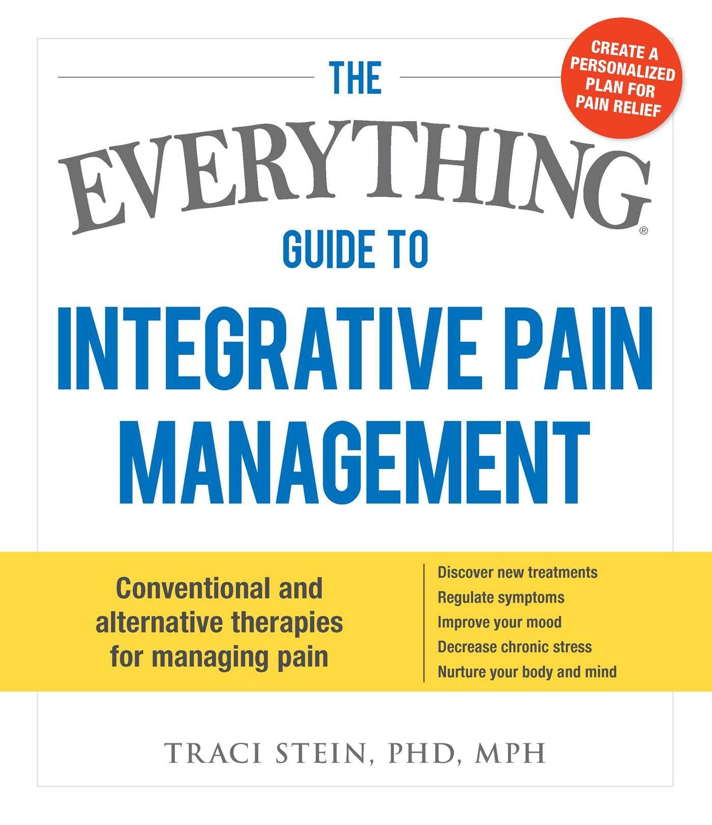 The Everything Guide To Integrative Pain Management: Conventional and Alternative Therapies for Managing Pain - Discover New Treatments, Regulate Symptoms, Improve Your Mood, Decrease Chronic Stress, and Nurture Your Body and Mind