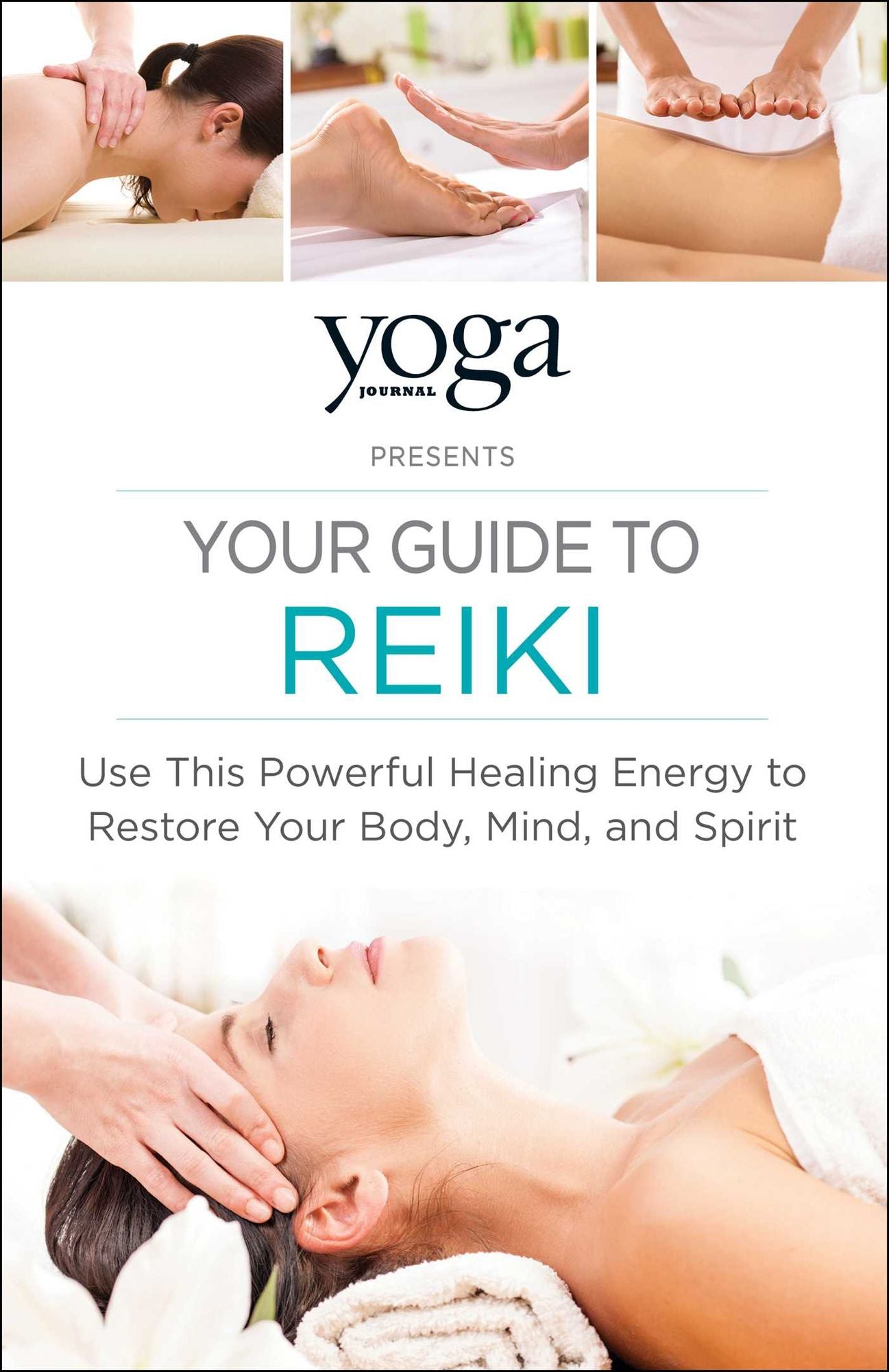 Yoga Journal Presents Your Guide to Reiki: Use This Powerful Healing Energy to Restore Your Body, Mind, and Spirit