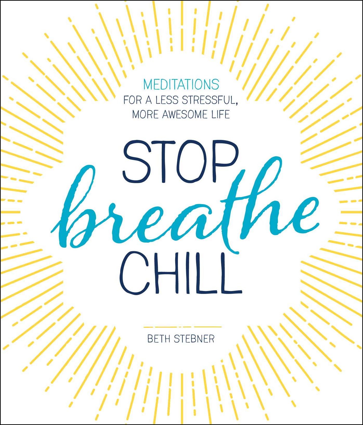 Stop. Breathe. Chill.: Meditations for a Less Stressful, More Awesome Life