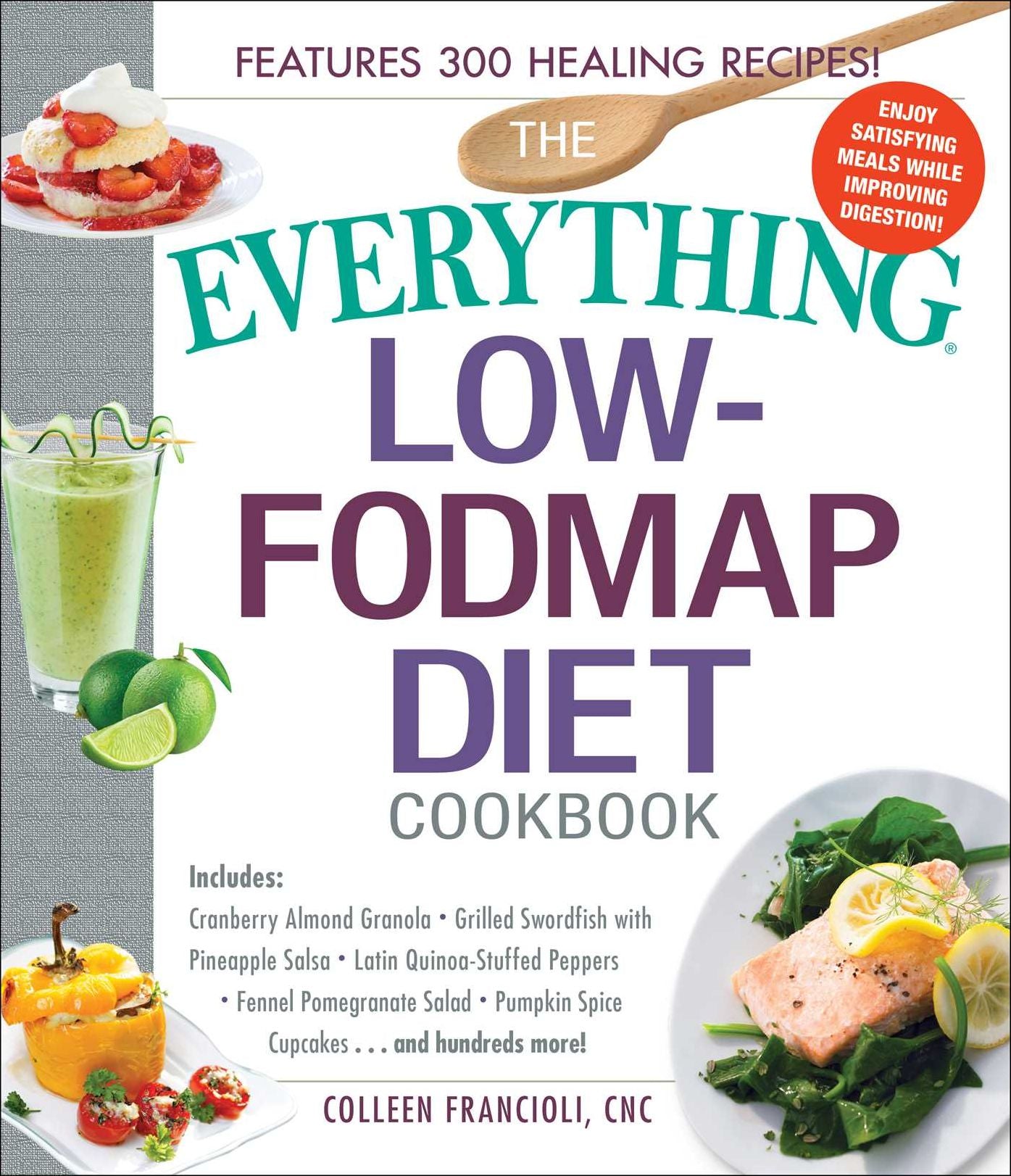 The Everything Low-FODMAP Diet Cookbook: Includes Cranberry Almond Granola, Grilled Swordfish with Pineapple Salsa, Latin Quinoa-Stuffed Peppers, Fennel Pomegranate Salad, Pumpkin Spice Cupcakes...and Hundreds More!