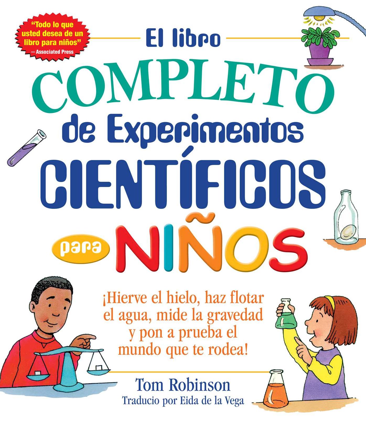 El libro completo de experimentos cientificos para ninos / The Everything Kids': ï¿½Hierve el hielo, haz flotar el agua, mide la gravedad y pon a prueba el mundo que te rodea!