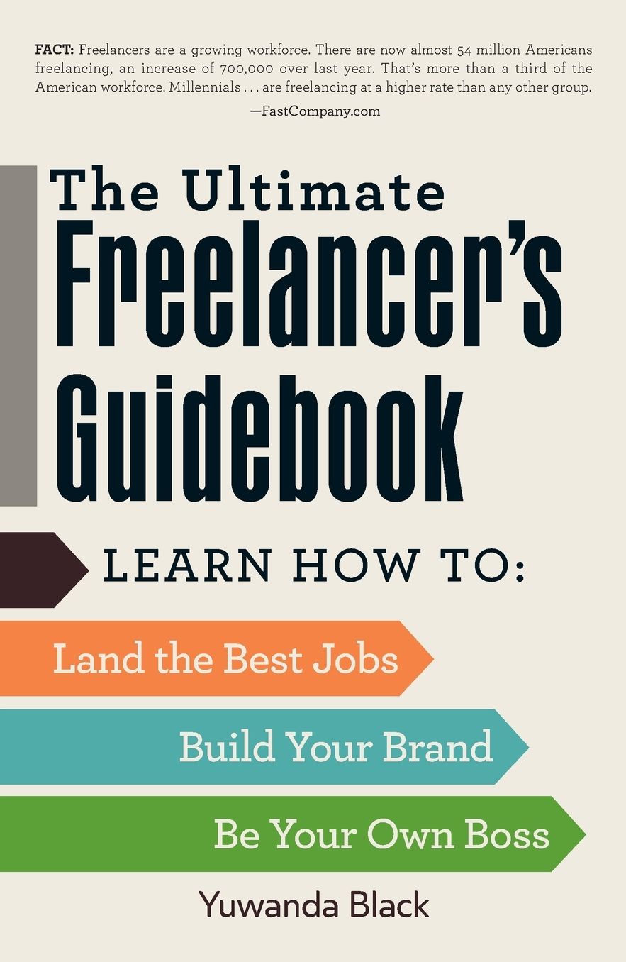 The Ultimate Freelancer's Guidebook: Learn How to Land the Best Jobs, Build Your Brand, and Be Your Own Boss