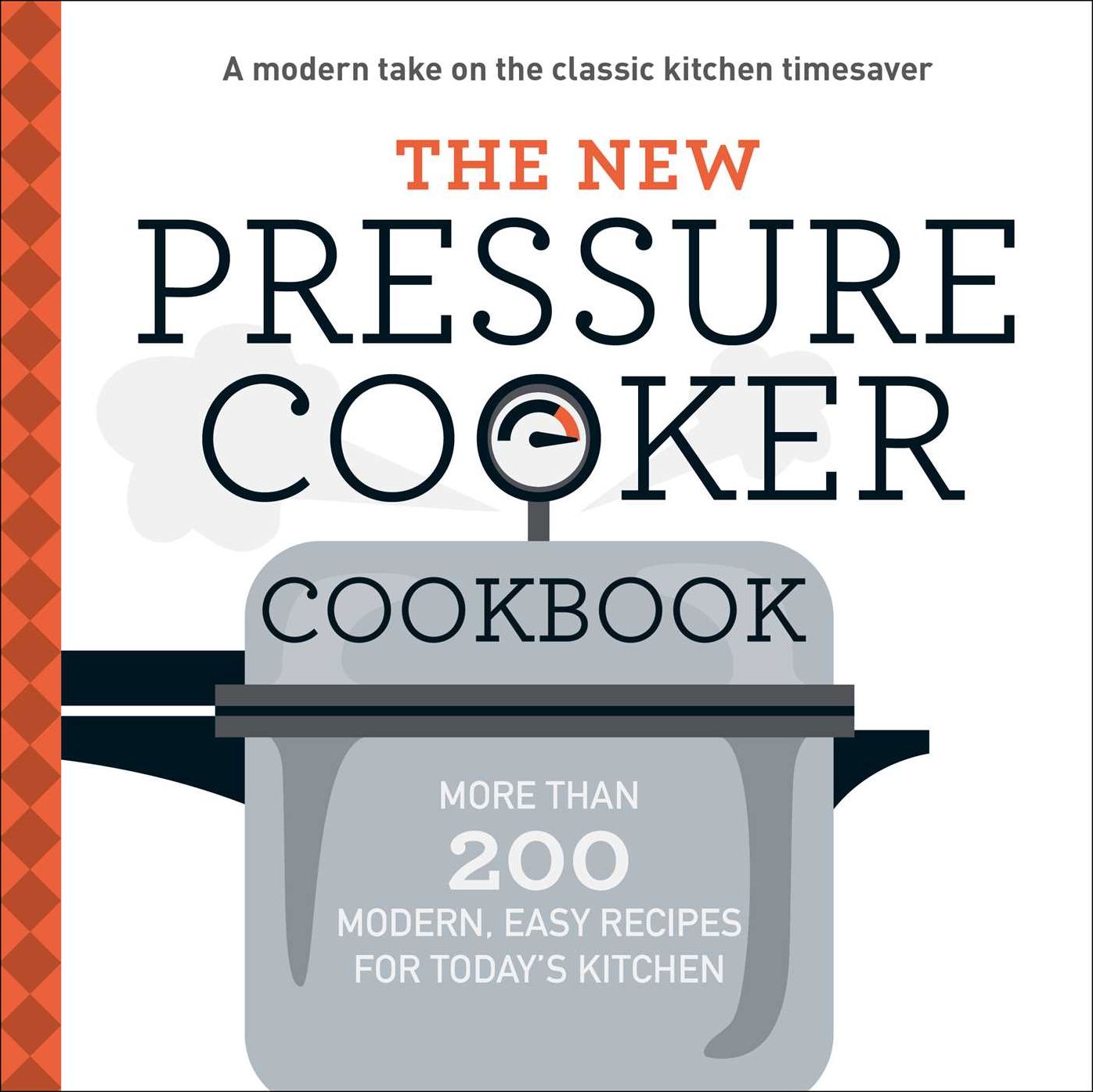 The New Pressure Cooker Cookbook: More Than 200 Fresh, Easy Recipes for Today's Kitchen