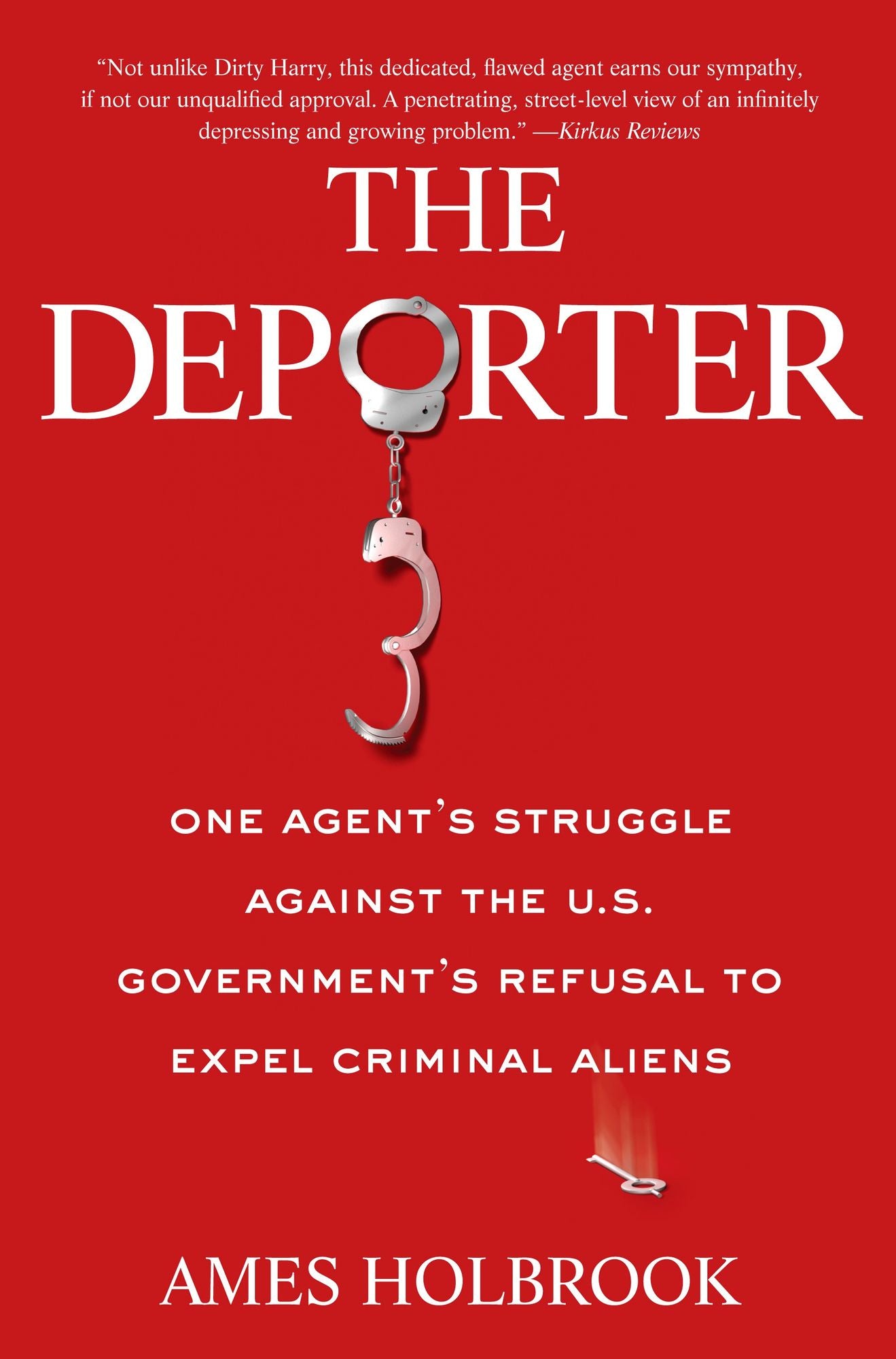 The Deporter: One Agent's Struggle Against the U.S. Government's Refusal to Expel Criminal Ali ens