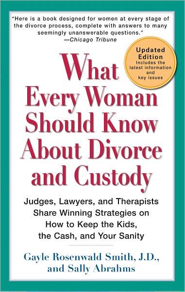 What Every Woman Should Know About Divorce and Custody (Rev): Judges, Lawyers, and Therapists Share Winning Strategies onHow toKeep the Kids,the Cash, and Your Sanity