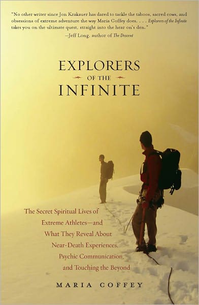 Explorers of the Infinite: The Secret Spiritual Lives of Extreme Athletes-and What They Reveal About Near-D eath Experiences, Psychic Communication, and Touching the Beyond
