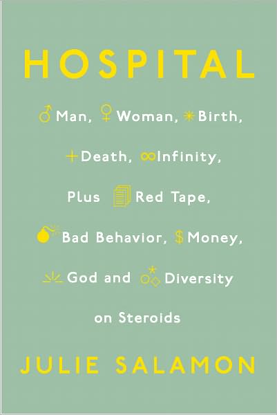 Hospital: Man, Woman, Birth, Death, Infinity, Plus Red Tape, Bad Behavior, Money, God, and Diversity on Steroids